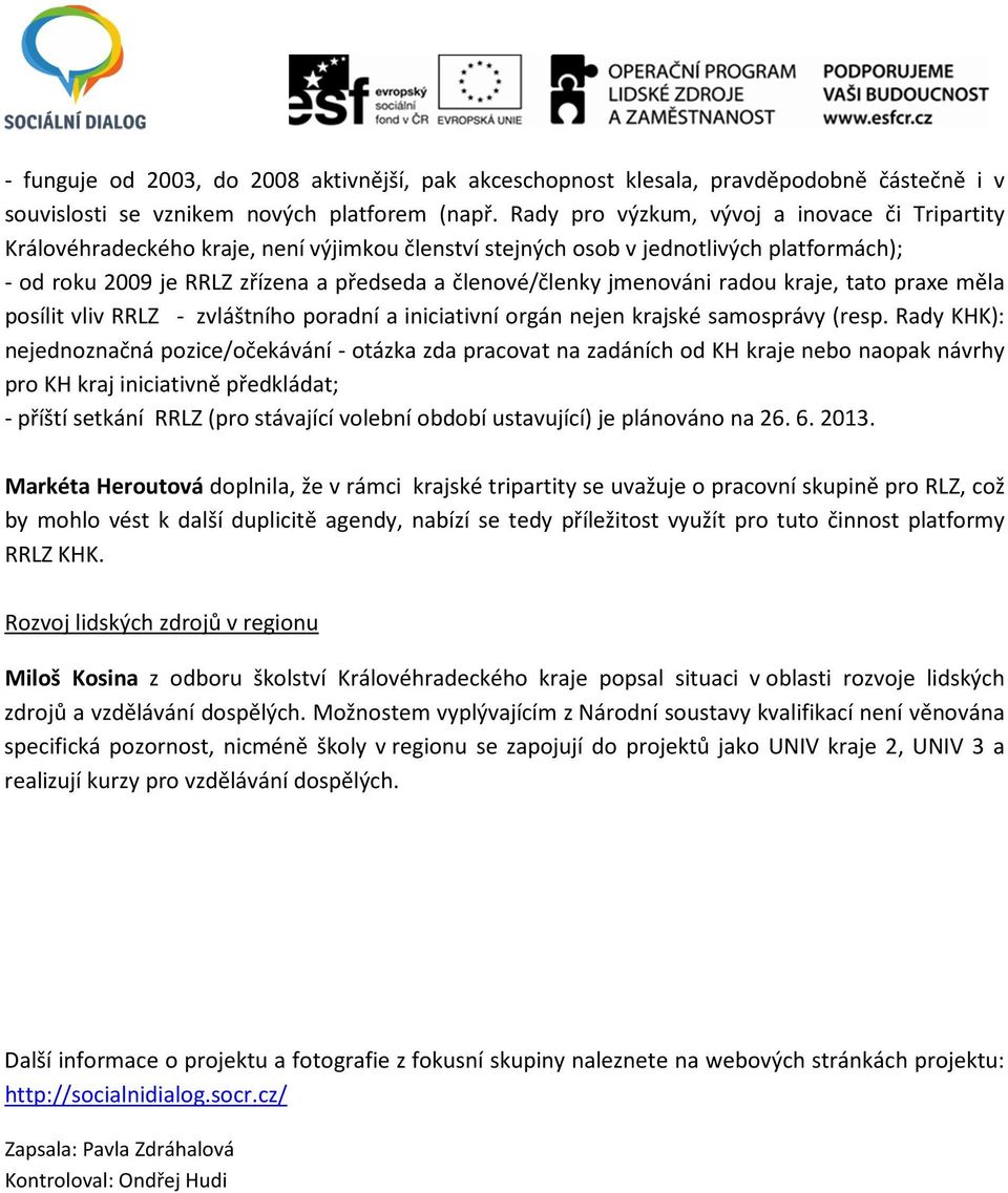 jmenováni radou kraje, tato praxe měla posílit vliv RRLZ - zvláštního poradní a iniciativní orgán nejen krajské samosprávy (resp.