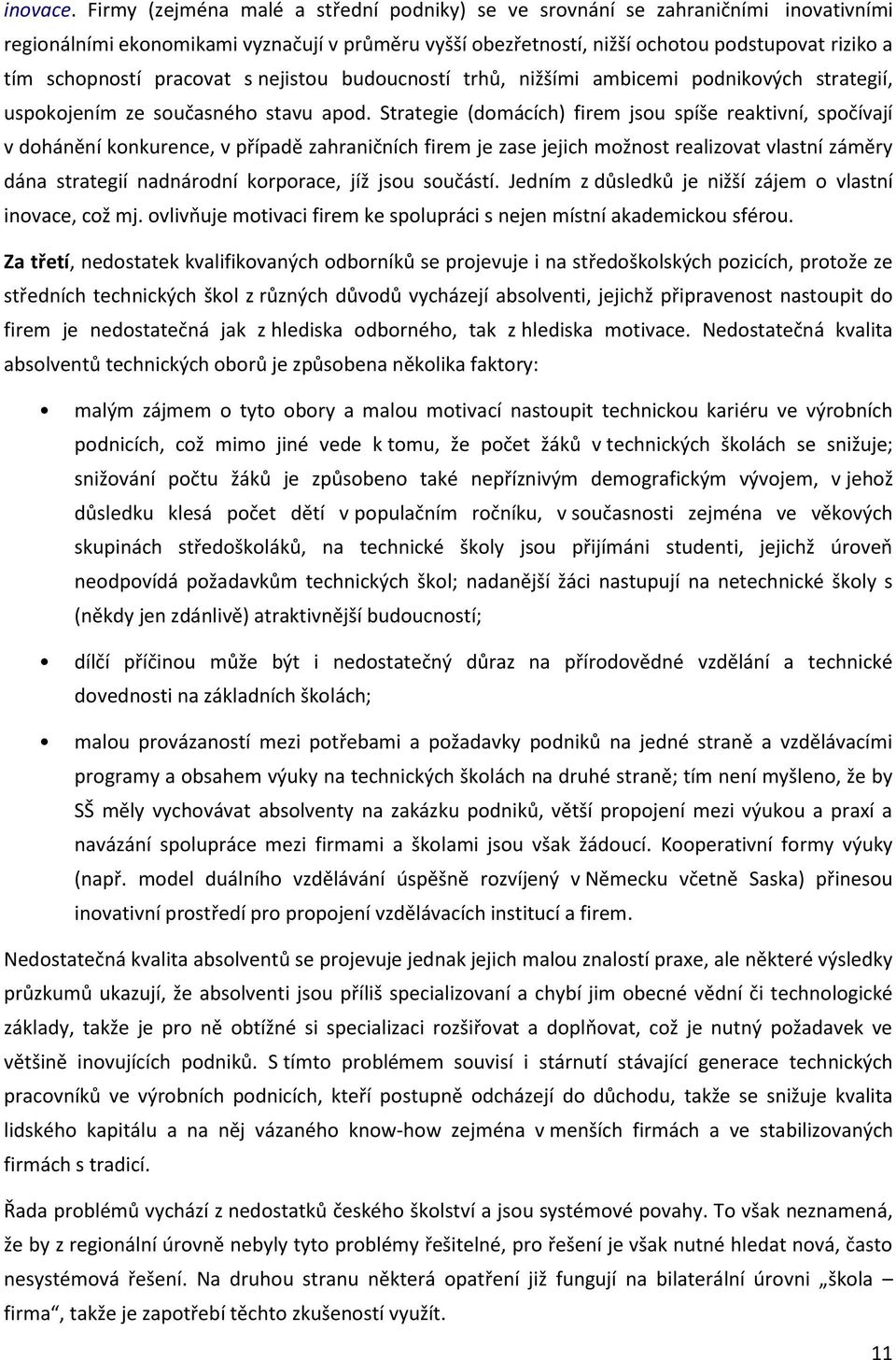 pracovat s nejistou budoucností trhů, nižšími ambicemi podnikových strategií, uspokojením ze současného stavu apod.