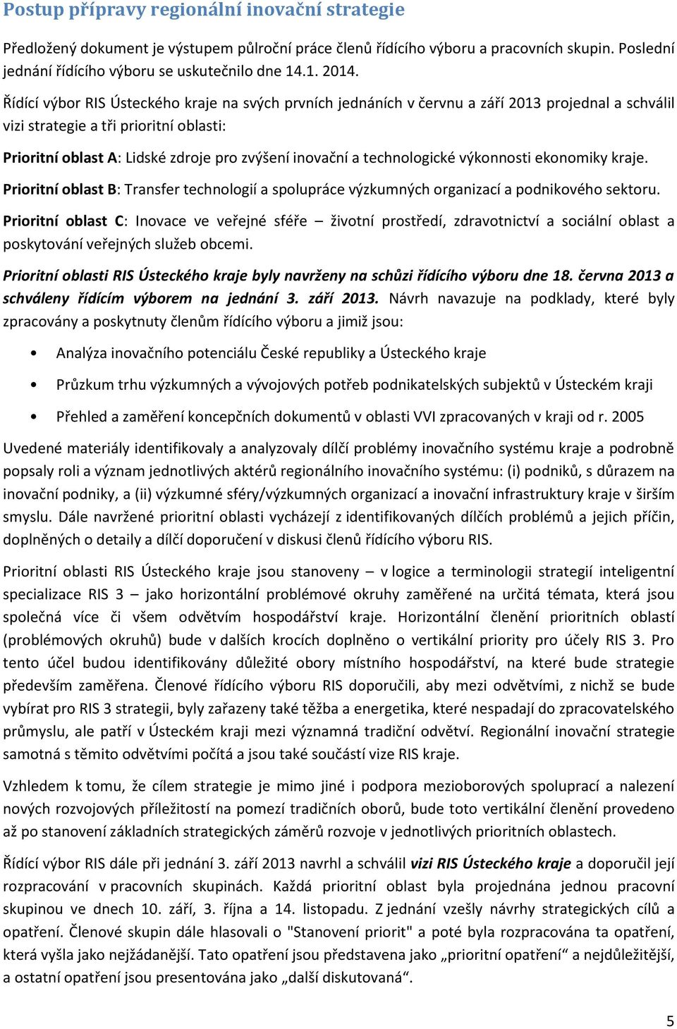 technologické výkonnosti ekonomiky kraje. Prioritní oblast B: Transfer technologií a spolupráce výzkumných organizací a podnikového sektoru.