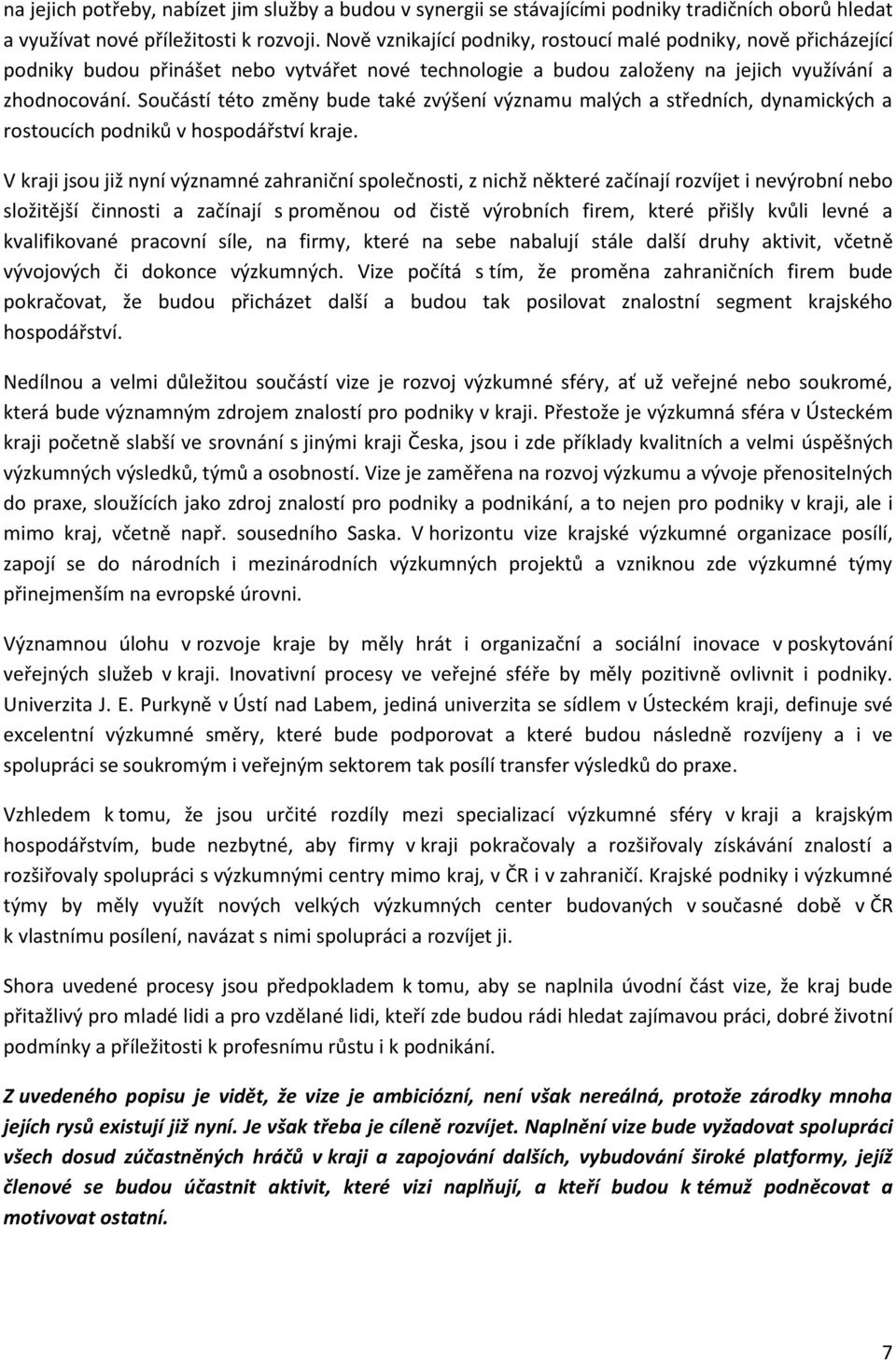 Součástí této změny bude také zvýšení významu malých a středních, dynamických a rostoucích podniků v hospodářství kraje.