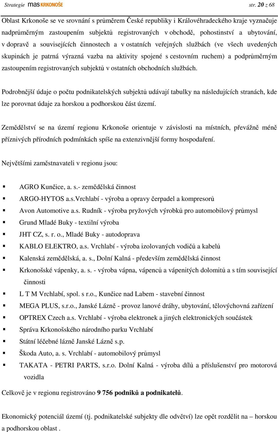 souvisejících činnostech a v ostatních veřejných službách (ve všech uvedených skupinách je patrná výrazná vazba na aktivity spojené s cestovním ruchem) a podprůměrným zastoupením registrovaných