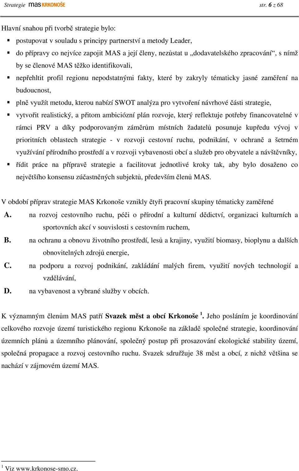 nímž by se členové MAS těžko identifikovali, nepřehltit profil regionu nepodstatnými fakty, které by zakryly tématicky jasné zaměření na budoucnost, plně využít metodu, kterou nabízí SWOT analýza pro