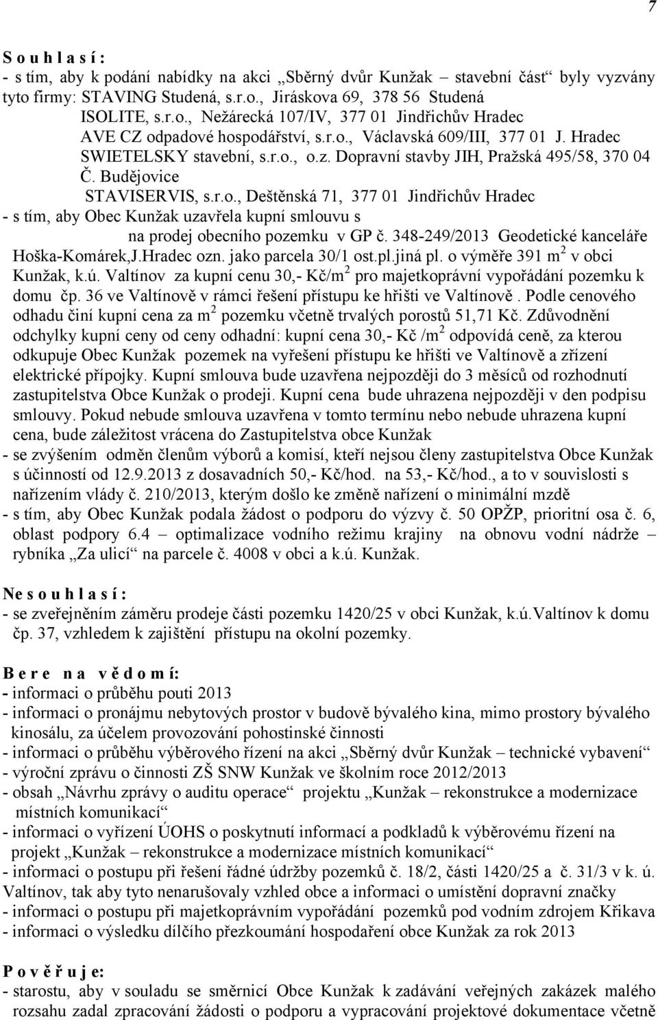 36, na prodej obecního pozemku v GP č. 348-249/2013 Geodetické kanceláře Hoška-Komárek,J.Hradec ozn. jako parcela 30/1 ost.pl.jiná pl. o výměře 391 m 2 v obci Kunžak, k.ú.