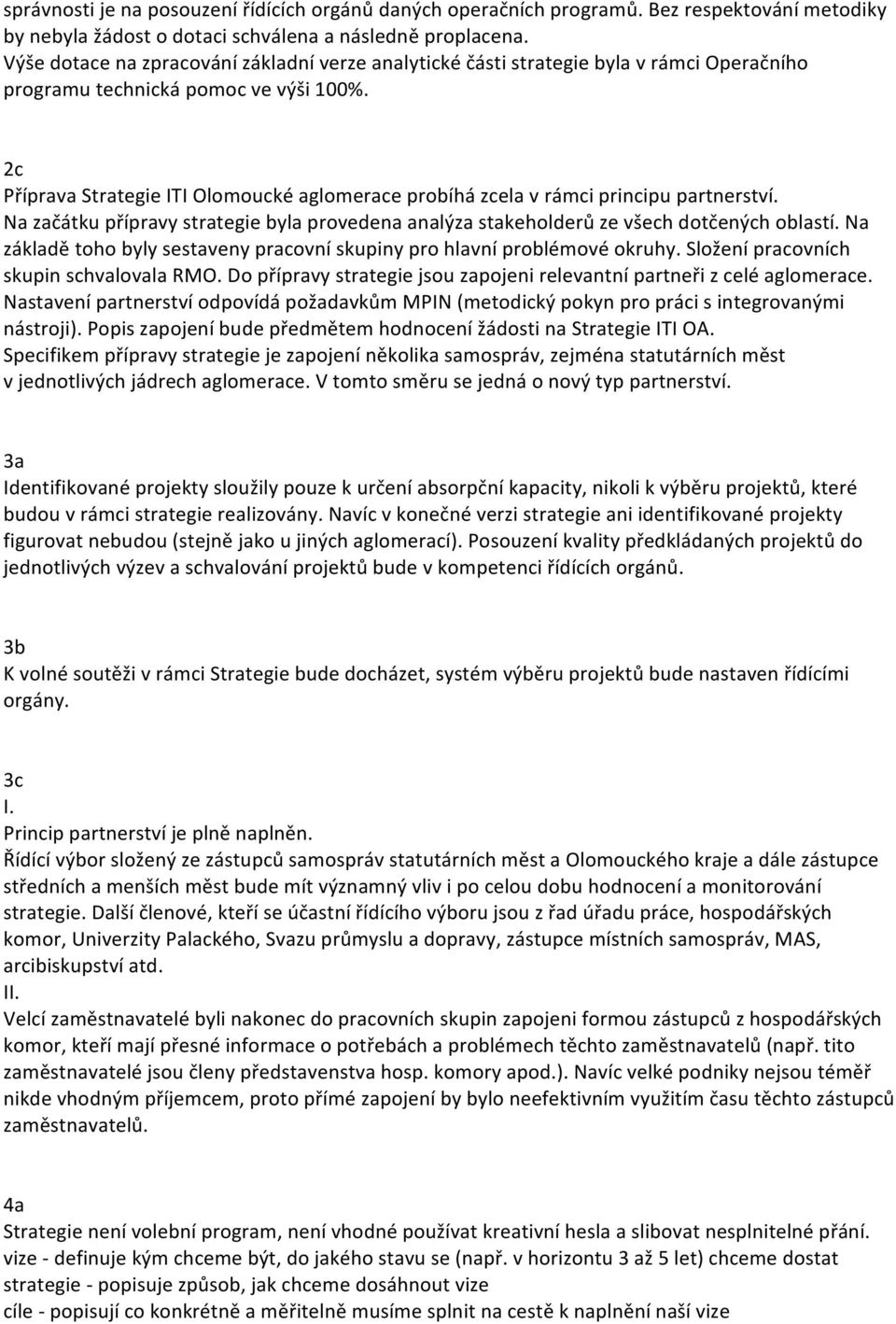 2c Příprava Strategie ITI Olomoucké aglomerace probíhá zcela v rámci principu partnerství. Na začátku přípravy strategie byla provedena analýza stakeholderů ze všech dotčených oblastí.