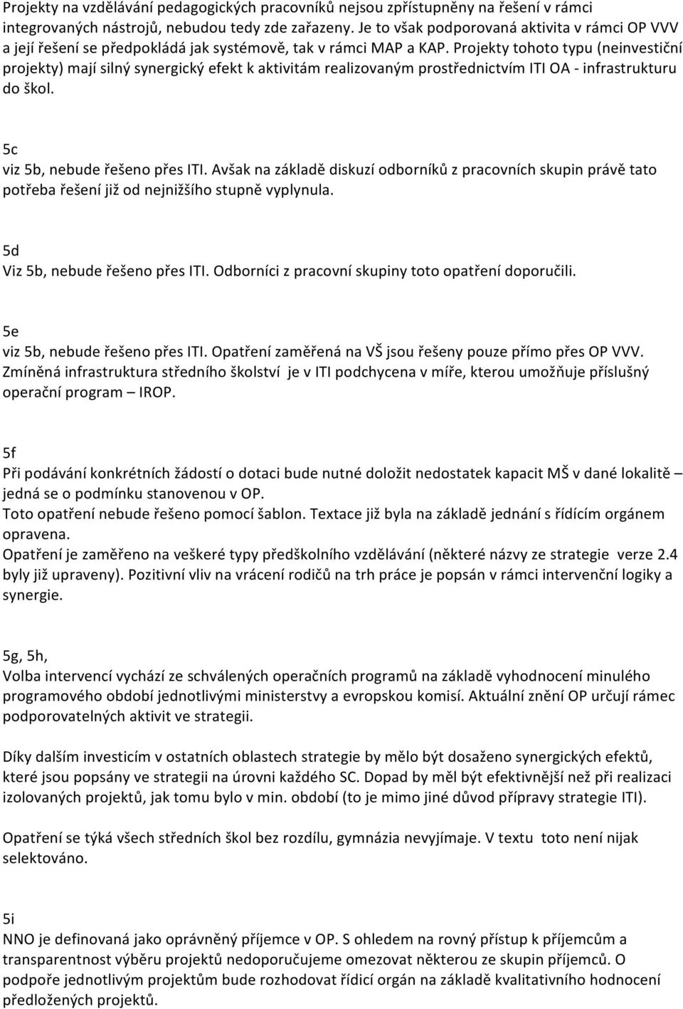 Projekty tohoto typu (neinvestiční projekty) mají silný synergický efekt k aktivitám realizovaným prostřednictvím ITI OA - infrastrukturu do škol. 5c viz 5b, nebude řešeno přes ITI.