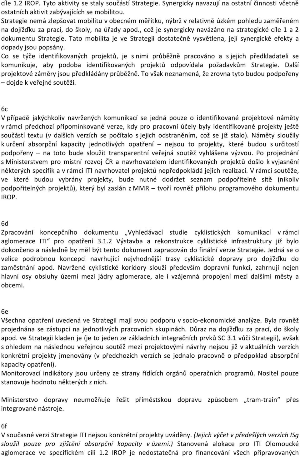 , což je synergicky navázáno na strategické cíle 1 a 2 dokumentu Strategie. Tato mobilita je ve Strategii dostatečně vysvětlena, její synergické efekty a dopady jsou popsány.