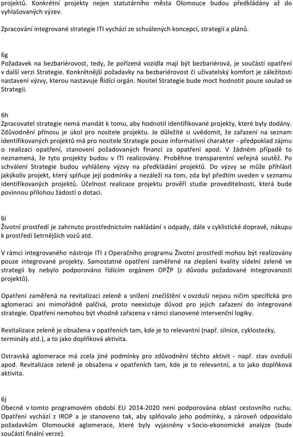 Konkrétnější požadavky na bezbariérovost či uživatelský komfort je záležitosti nastavení výzvy, kterou nastavuje Řídící orgán. Nositel Strategie bude moct hodnotit pouze soulad se Strategii.