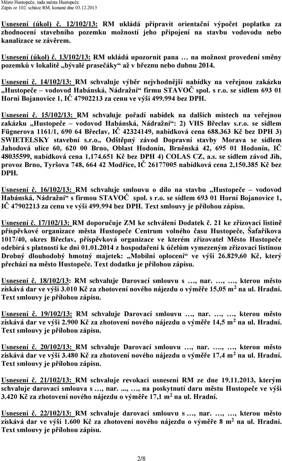 14/102/13: RM schvaluje výběr nejvhodnější nabídky na veřejnou zakázku Hustopeče vodovod Habánská, Nádražní firmu STAVOČ spol. s r.o. se sídlem 693 01 Horní Bojanovice 1, IČ 47902213 za cenu ve výši 499.