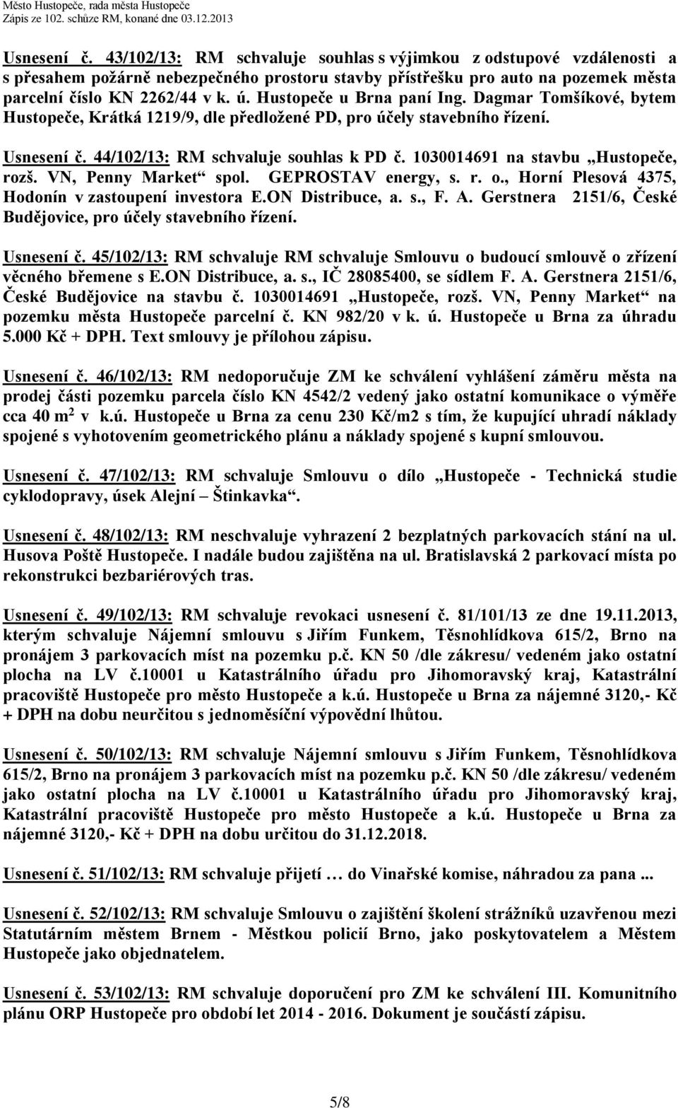 1030014691 na stavbu Hustopeče, rozš. VN, Penny Market spol. GEPROSTAV energy, s. r. o., Horní Plesová 4375, Hodonín v zastoupení investora E.ON Distribuce, a. s., F. A.