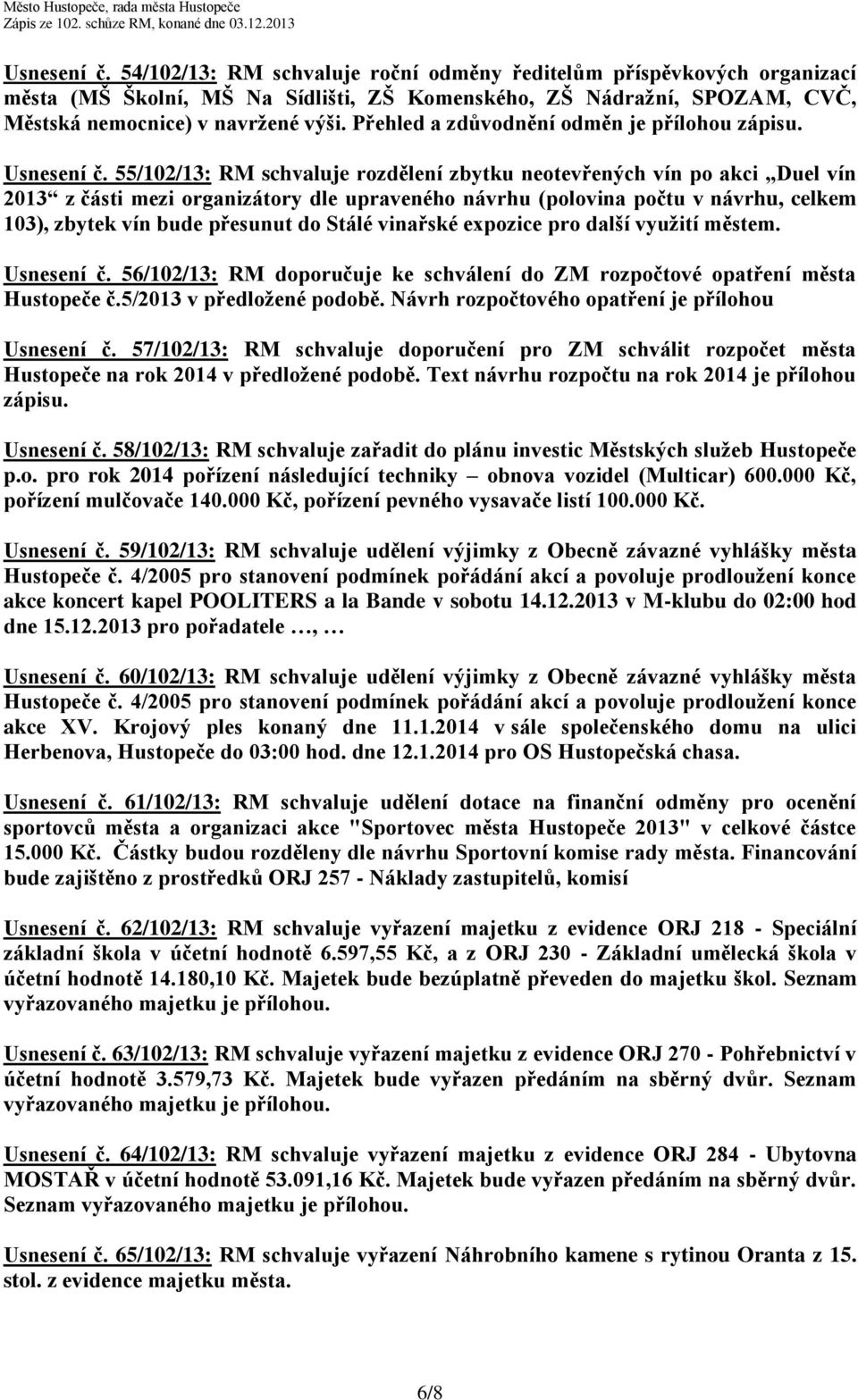 55/102/13: RM schvaluje rozdělení zbytku neotevřených vín po akci Duel vín 2013 z části mezi organizátory dle upraveného návrhu (polovina počtu v návrhu, celkem 103), zbytek vín bude přesunut do