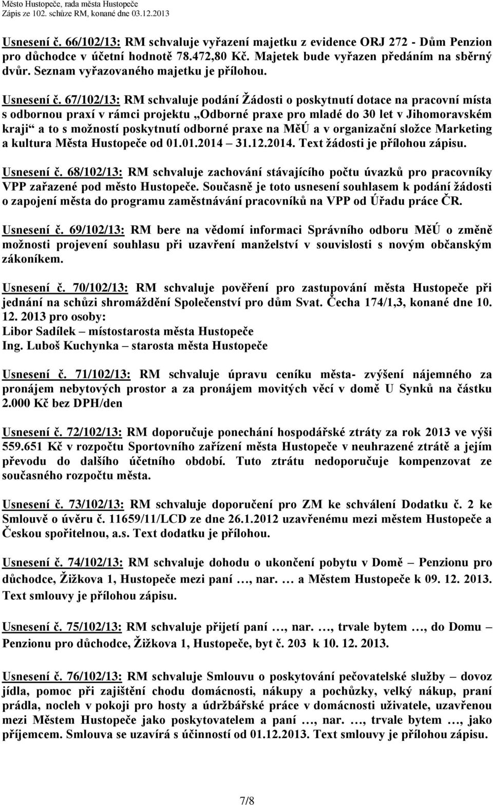 67/102/13: RM schvaluje podání Žádosti o poskytnutí dotace na pracovní místa s odbornou praxí v rámci projektu Odborné praxe pro mladé do 30 let v Jihomoravském kraji a to s možností poskytnutí