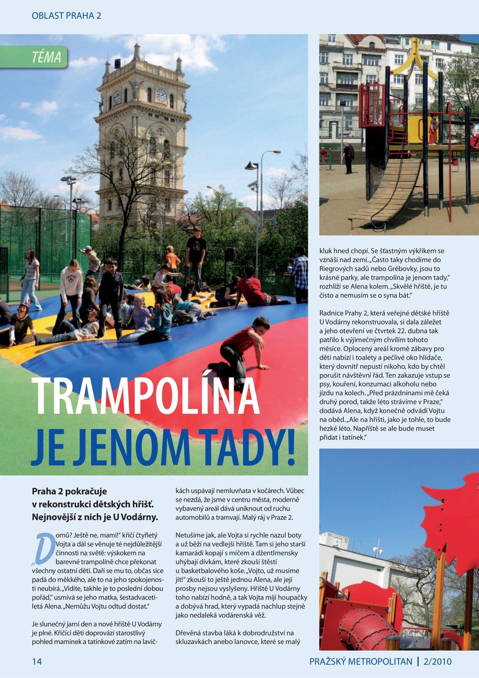 TRAMPOLÍNA JE JENOM TADY! Radnice Prahy 2, která veřejné dětské hřiště U Vodárny rekonstruovala, si dala záležet a jeho otevření ve čtvrtek 22. dubna tak patřilo k výjimečným chvílím tohoto měsíce.