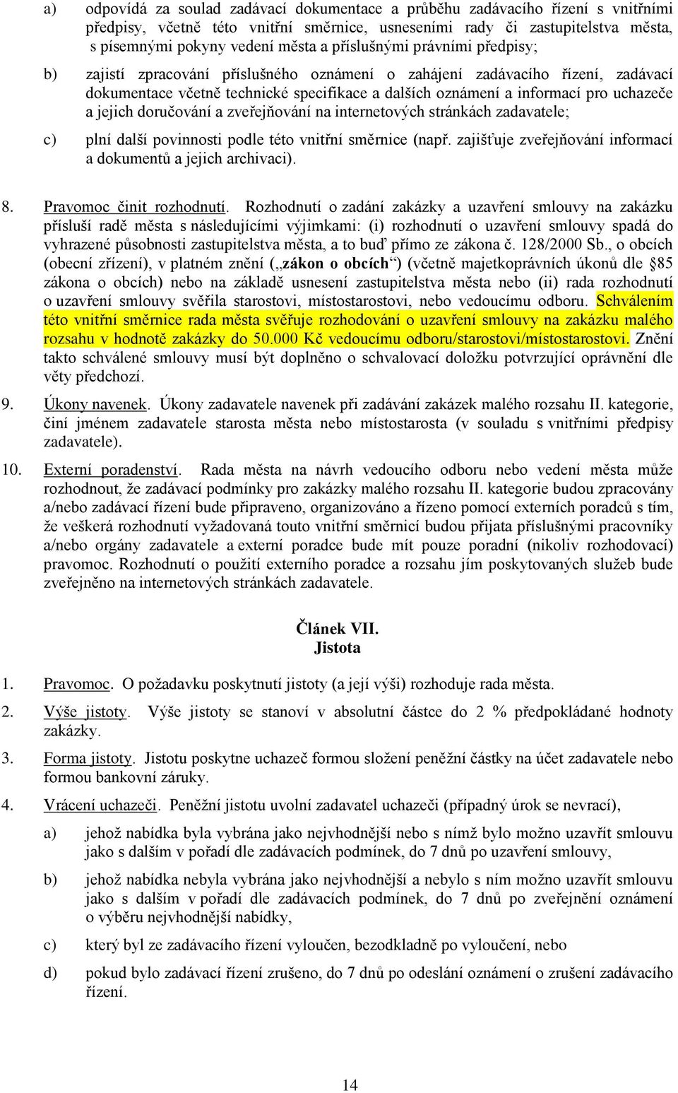 jejich doručování a zveřejňování na internetových stránkách zadavatele; c) plní další povinnosti podle této vnitřní směrnice (např. zajišťuje zveřejňování informací a dokumentů a jejich archivaci). 8.