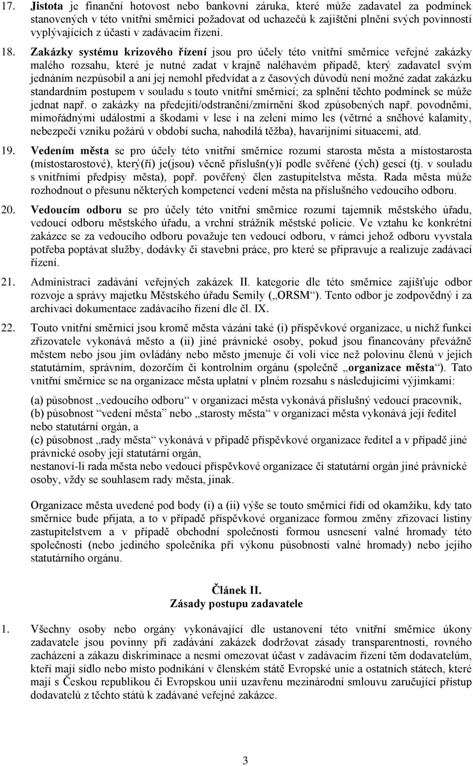 Zakázky systému krizového řízení jsou pro účely této vnitřní směrnice veřejné zakázky malého rozsahu, které je nutné zadat v krajně naléhavém případě, který zadavatel svým jednáním nezpůsobil a ani