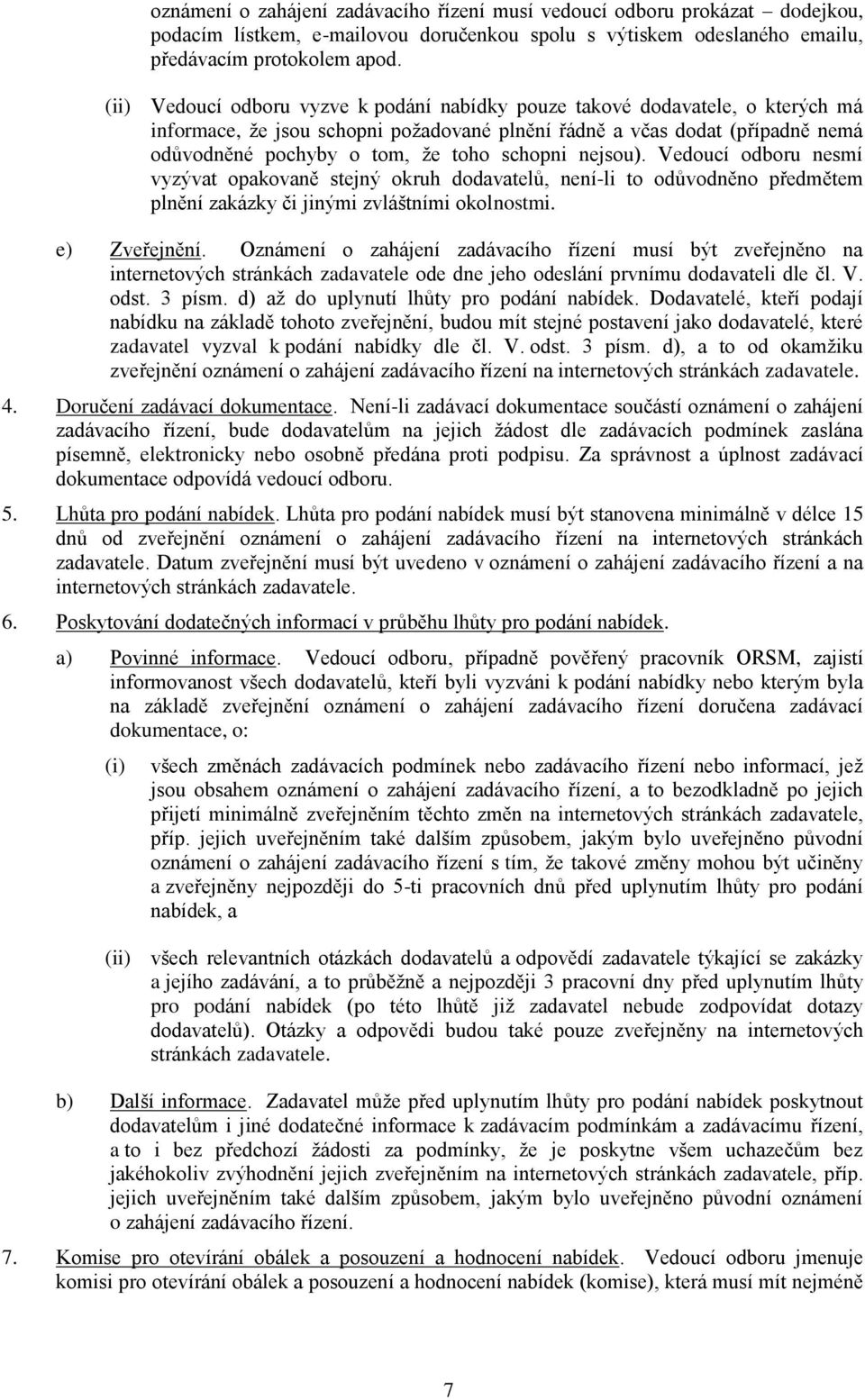 schopni nejsou). Vedoucí odboru nesmí vyzývat opakovaně stejný okruh dodavatelů, není-li to odůvodněno předmětem plnění zakázky či jinými zvláštními okolnostmi. e) Zveřejnění.