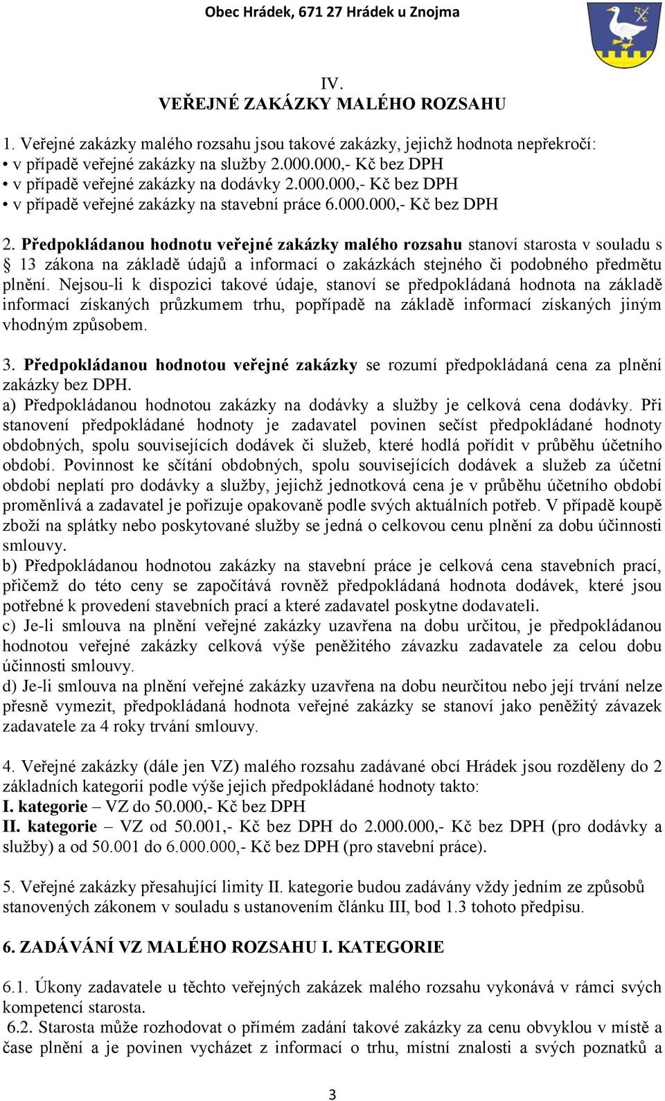 Předpokládanou hodnotu veřejné zakázky malého rozsahu stanoví starosta v souladu s 13 zákona na základě údajů a informací o zakázkách stejného či podobného předmětu plnění.