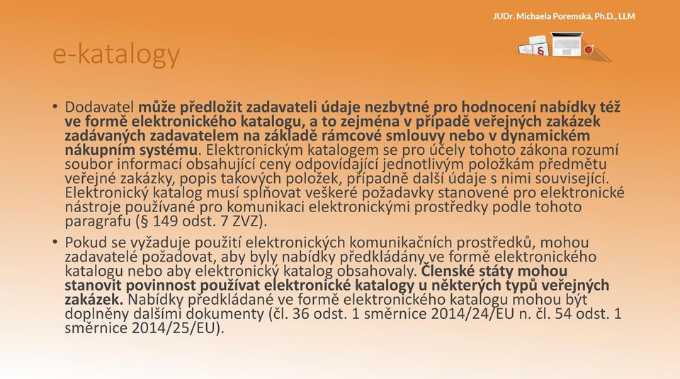 Elektronickým katalogem se pro účely tohoto zákona rozumí soubor informací obsahující ceny odpovídající jednotlivým položkám předmětu veřejné zakázky, popis takových položek, případně další údaje s