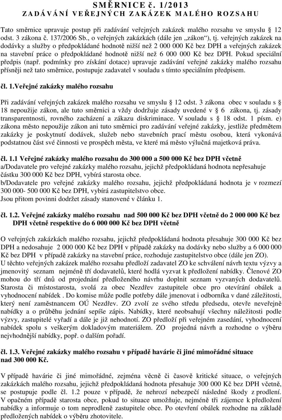 veřejných zakázek na dodávky a služby o předpokládané hodnotě nižší než 2 000 000 Kč bez DPH a veřejných zakázek na stavební práce o předpokládané hodnotě nižší než 6 000 000 Kč bez DPH.