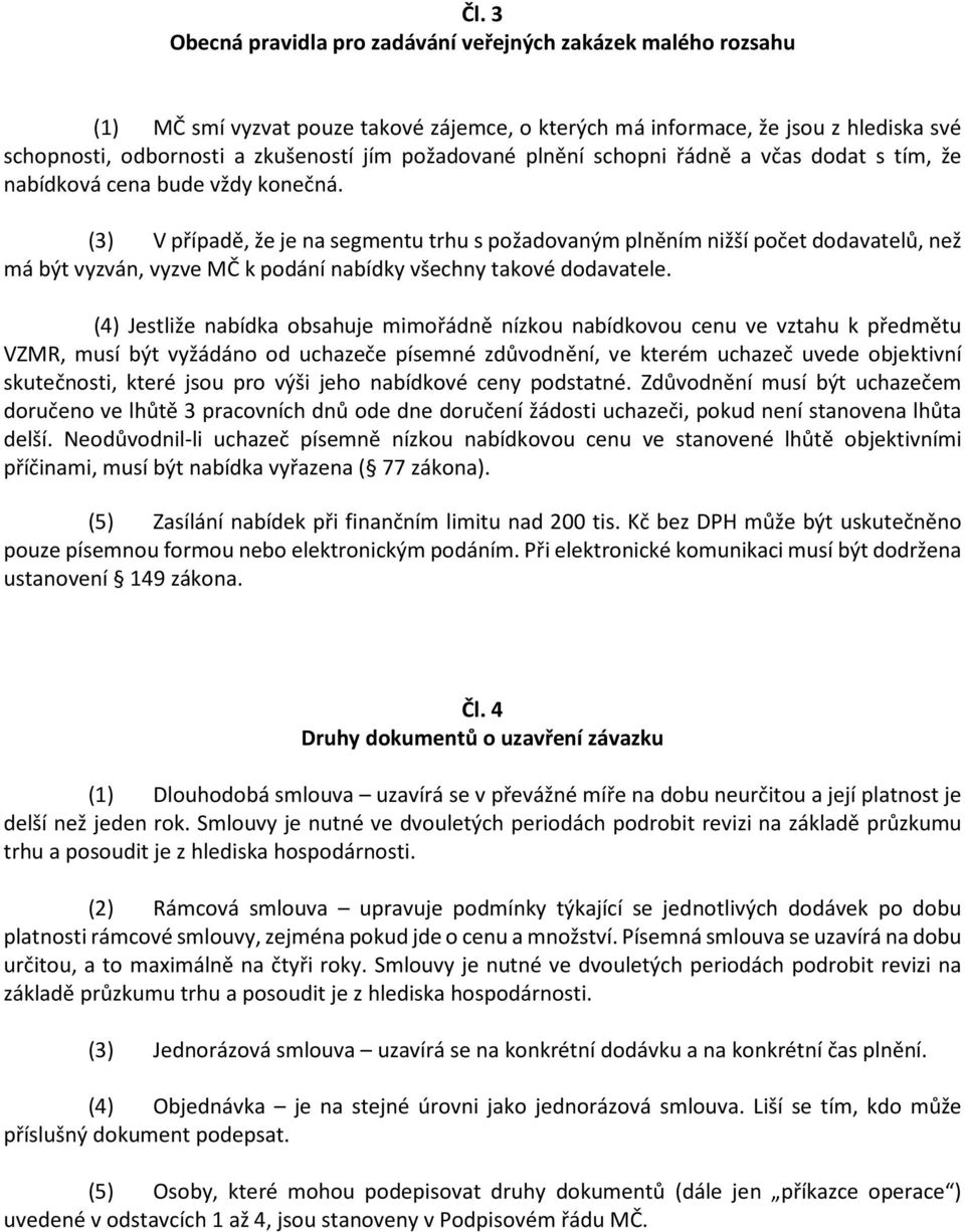 (3) V případě, že je na segmentu trhu s požadovaným plněním nižší počet dodavatelů, než má být vyzván, vyzve MČ k podání nabídky všechny takové dodavatele.