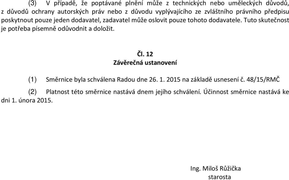 Tuto skutečnost je potřeba písemně odůvodnit a doložit. Čl. 12 Závěrečná ustanovení (1) Směrnice byla schválena Radou dne 26. 1. 2015 na základě usnesení č.