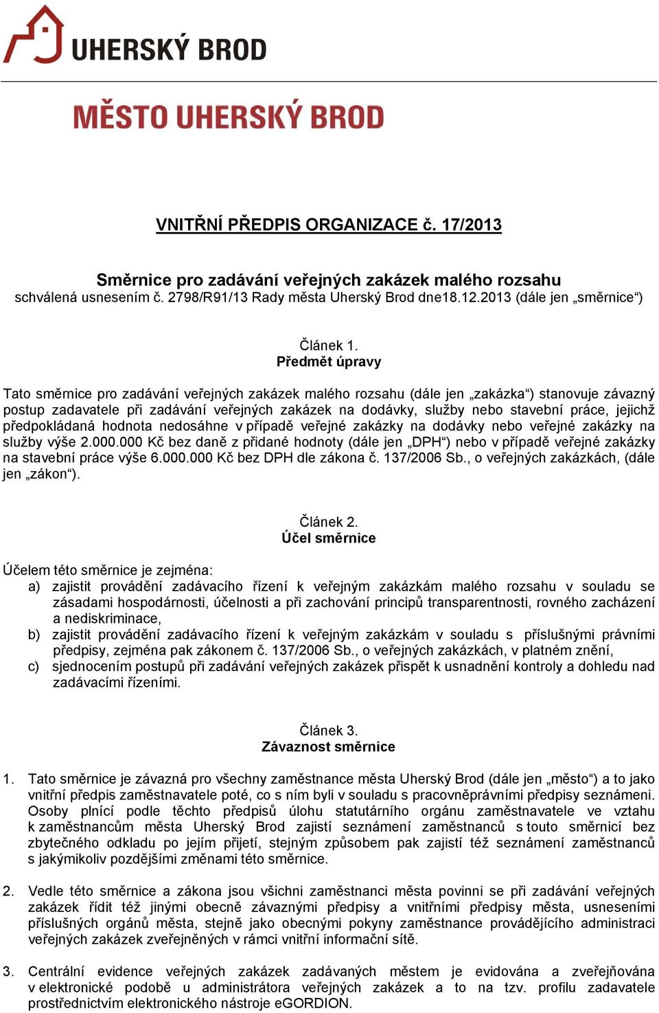 práce, jejichž předpokládaná hodnota nedosáhne v případě veřejné zakázky na dodávky nebo veřejné zakázky na služby výše 2.000.