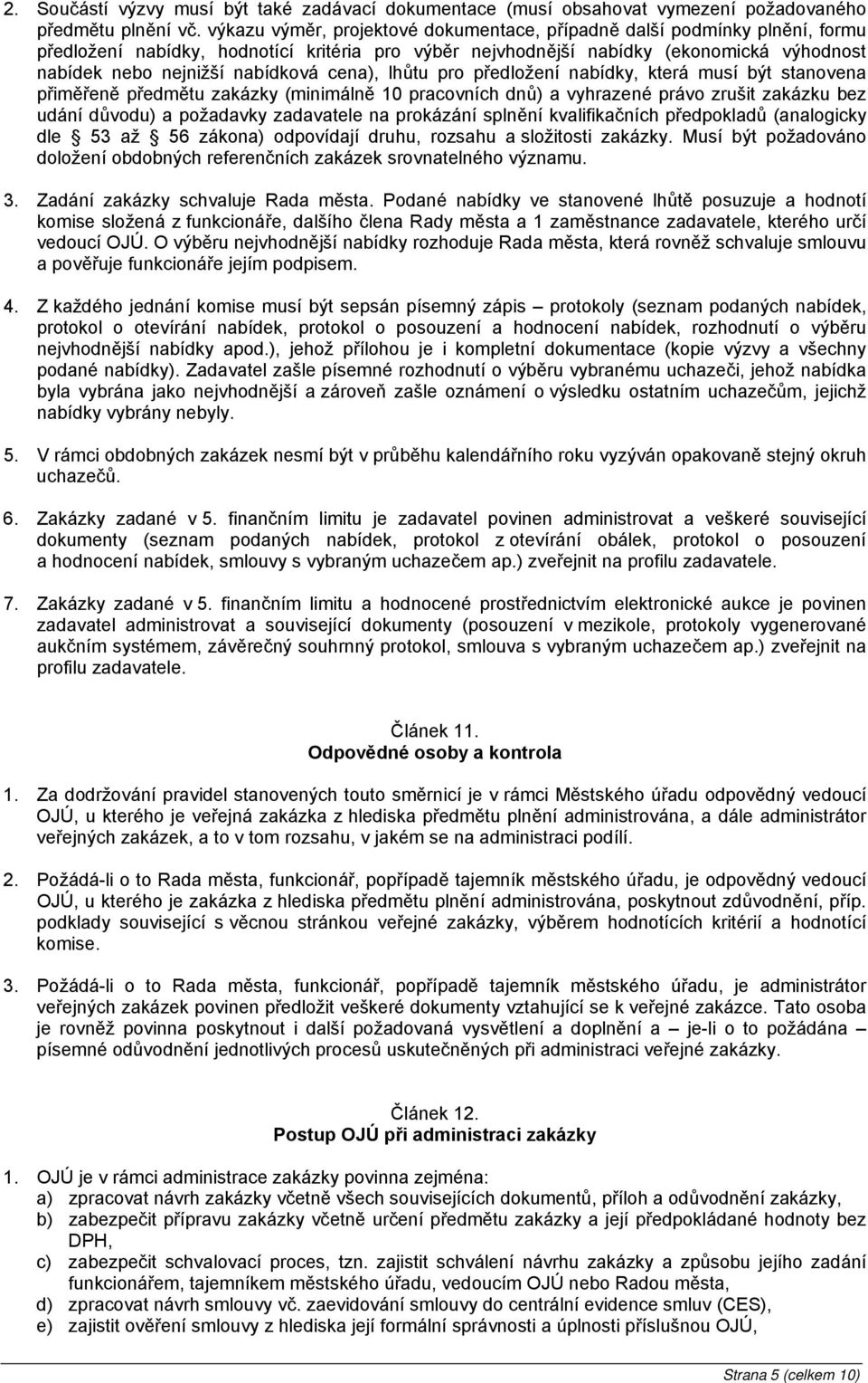 cena), lhůtu pro předložení nabídky, která musí být stanovena přiměřeně předmětu zakázky (minimálně 10 pracovních dnů) a vyhrazené právo zrušit zakázku bez udání důvodu) a požadavky zadavatele na