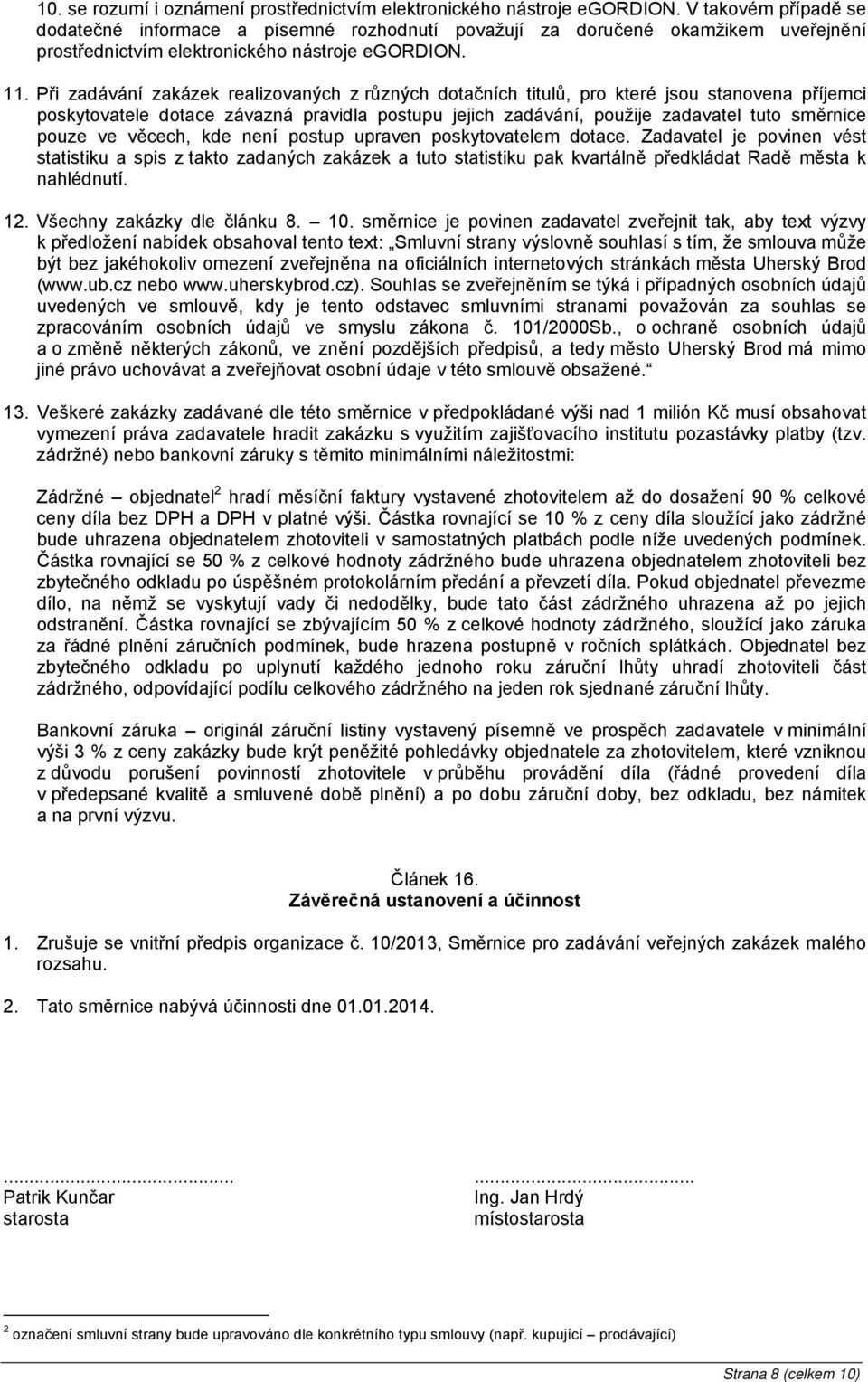 Při zadávání zakázek realizovaných z různých dotačních titulů, pro které jsou stanovena příjemci poskytovatele dotace závazná pravidla postupu jejich zadávání, použije zadavatel tuto směrnice pouze