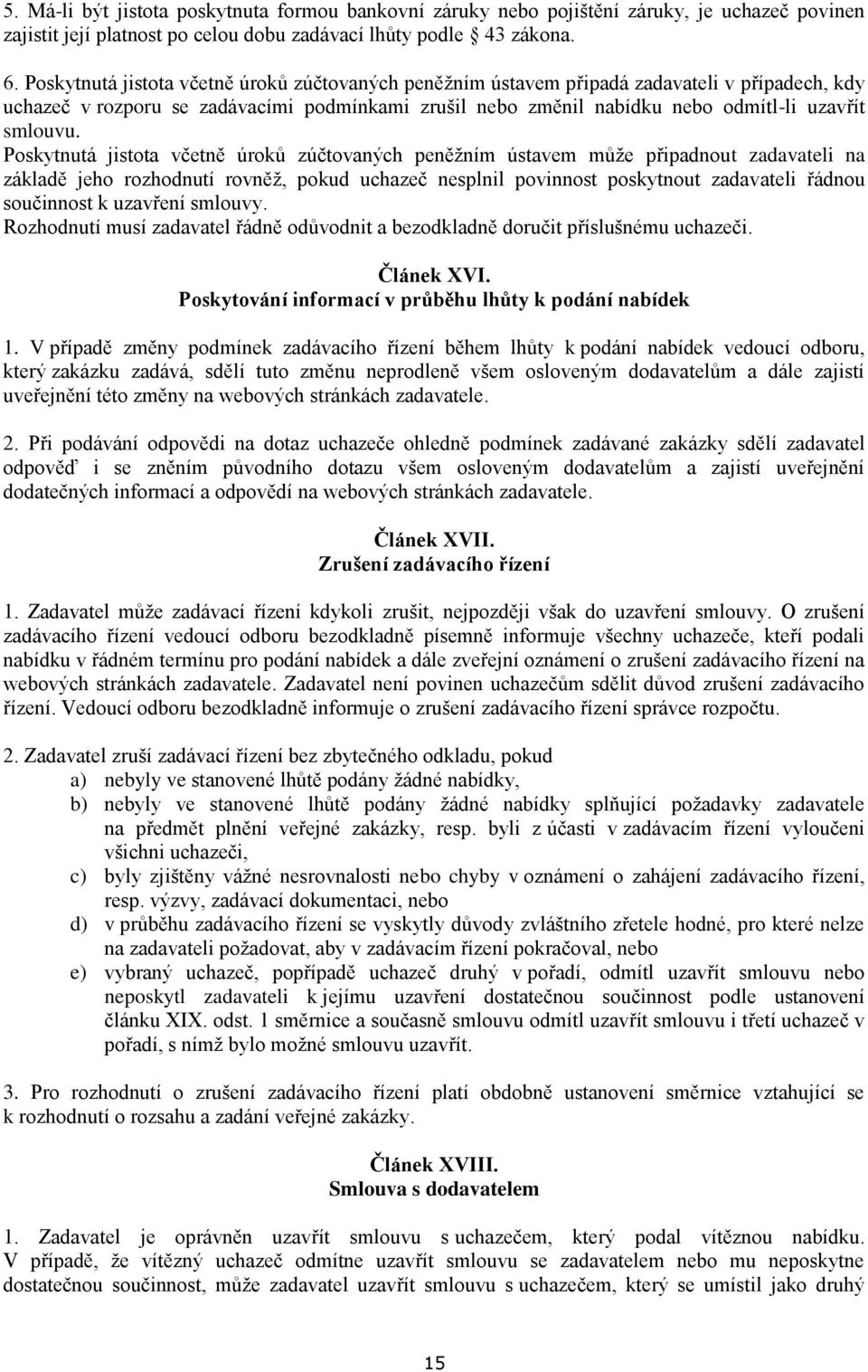 Poskytnutá jistota včetně úroků zúčtovaných peněžním ústavem může připadnout zadavateli na základě jeho rozhodnutí rovněž, pokud uchazeč nesplnil povinnost poskytnout zadavateli řádnou součinnost k