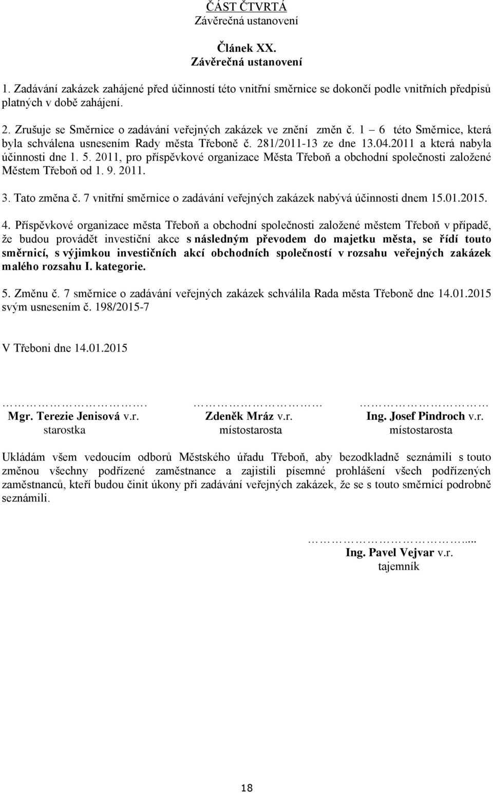 5. 2011, pro příspěvkové organizace Města Třeboň a obchodní společnosti založené Městem Třeboň od 1. 9. 2011. 3. Tato změna č. 7 vnitřní směrnice o zadávání veřejných zakázek nabývá účinnosti dnem 15.