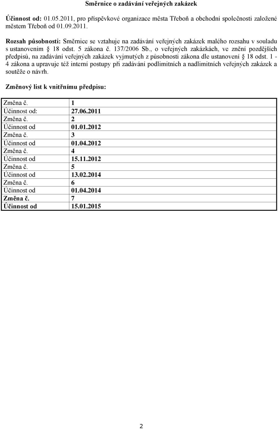 1-4 zákona a upravuje též interní postupy při zadávání podlimitních a nadlimitních veřejných zakázek a soutěže o návrh. Změnový list k vnitřnímu předpisu: Změna č. 1 Účinnost od: 27.06.2011 Změna č.