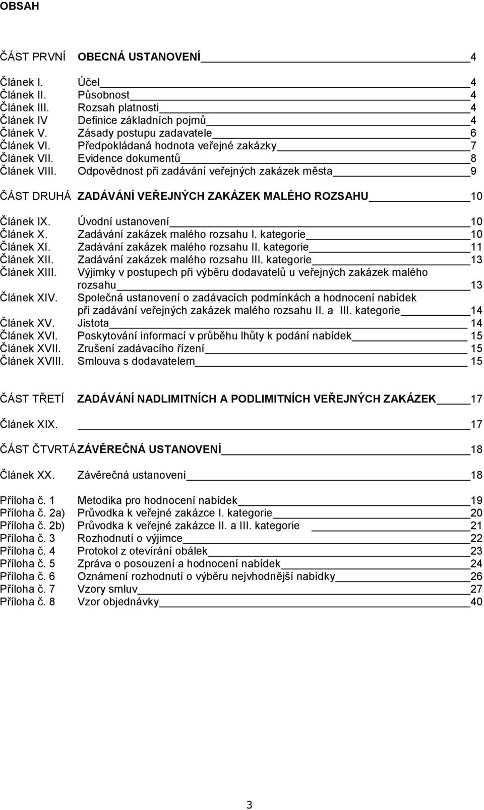 Odpovědnost při zadávání veřejných zakázek města 9 ČÁST DRUHÁ ZADÁVÁNÍ VEŘEJNÝCH ZAKÁZEK MALÉHO ROZSAHU 10 Článek IX. Úvodní ustanovení 10 Článek X. Zadávání zakázek malého rozsahu I.