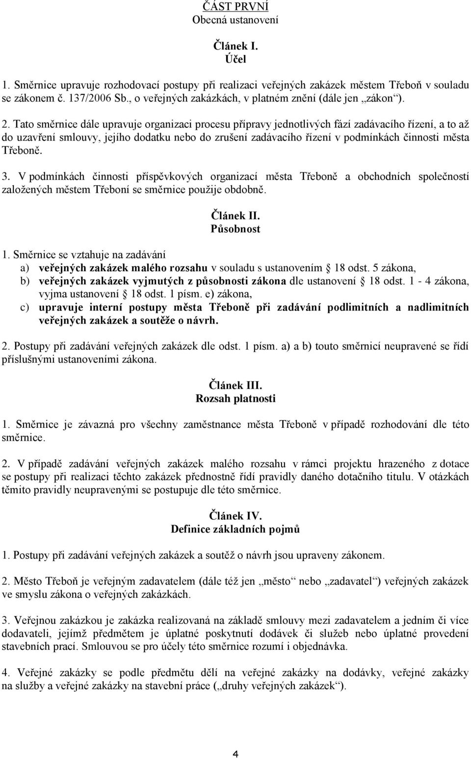 Tato směrnice dále upravuje organizaci procesu přípravy jednotlivých fází zadávacího řízení, a to až do uzavření smlouvy, jejího dodatku nebo do zrušení zadávacího řízení v podmínkách činnosti města