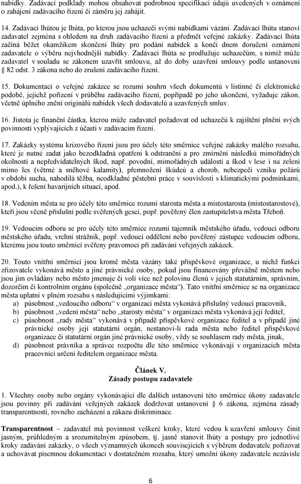 Zadávací lhůta začíná běžet okamžikem skončení lhůty pro podání nabídek a končí dnem doručení oznámení zadavatele o výběru nejvhodnější nabídky.