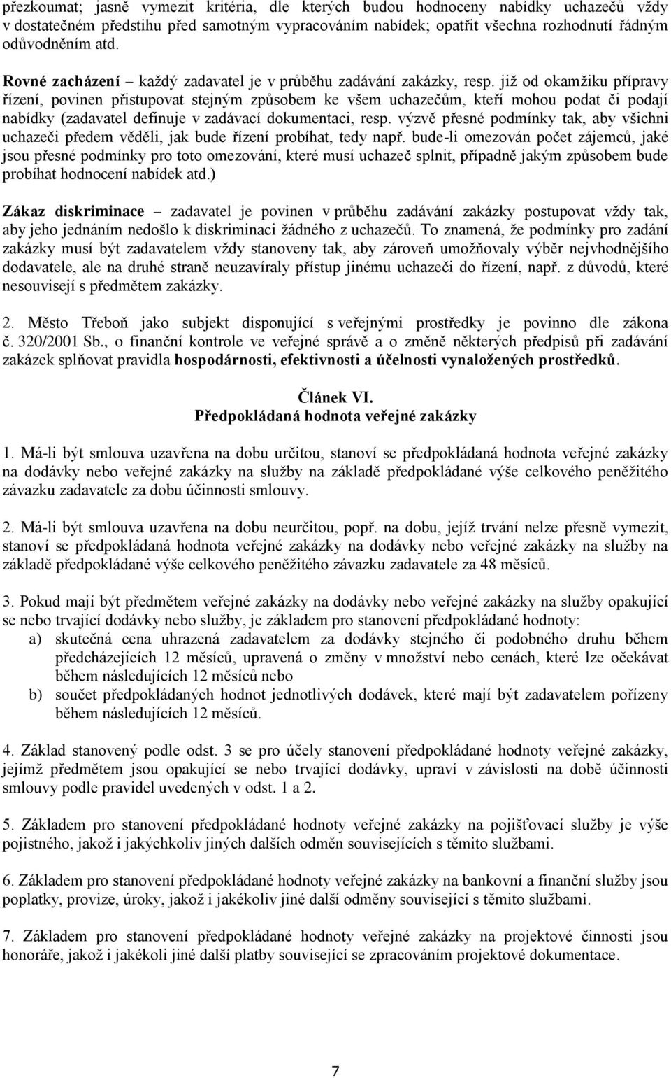 již od okamžiku přípravy řízení, povinen přistupovat stejným způsobem ke všem uchazečům, kteří mohou podat či podají nabídky (zadavatel definuje v zadávací dokumentaci, resp.