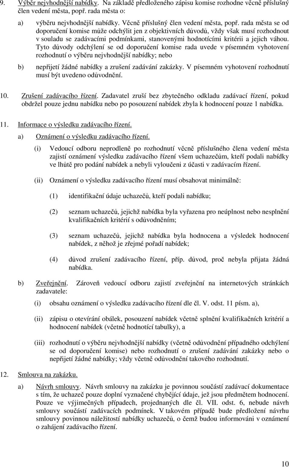 rada města se od doporučení komise může odchýlit jen z objektivních důvodů, vždy však musí rozhodnout v souladu se zadávacími podmínkami, stanovenými hodnotícími kritérii a jejich váhou.