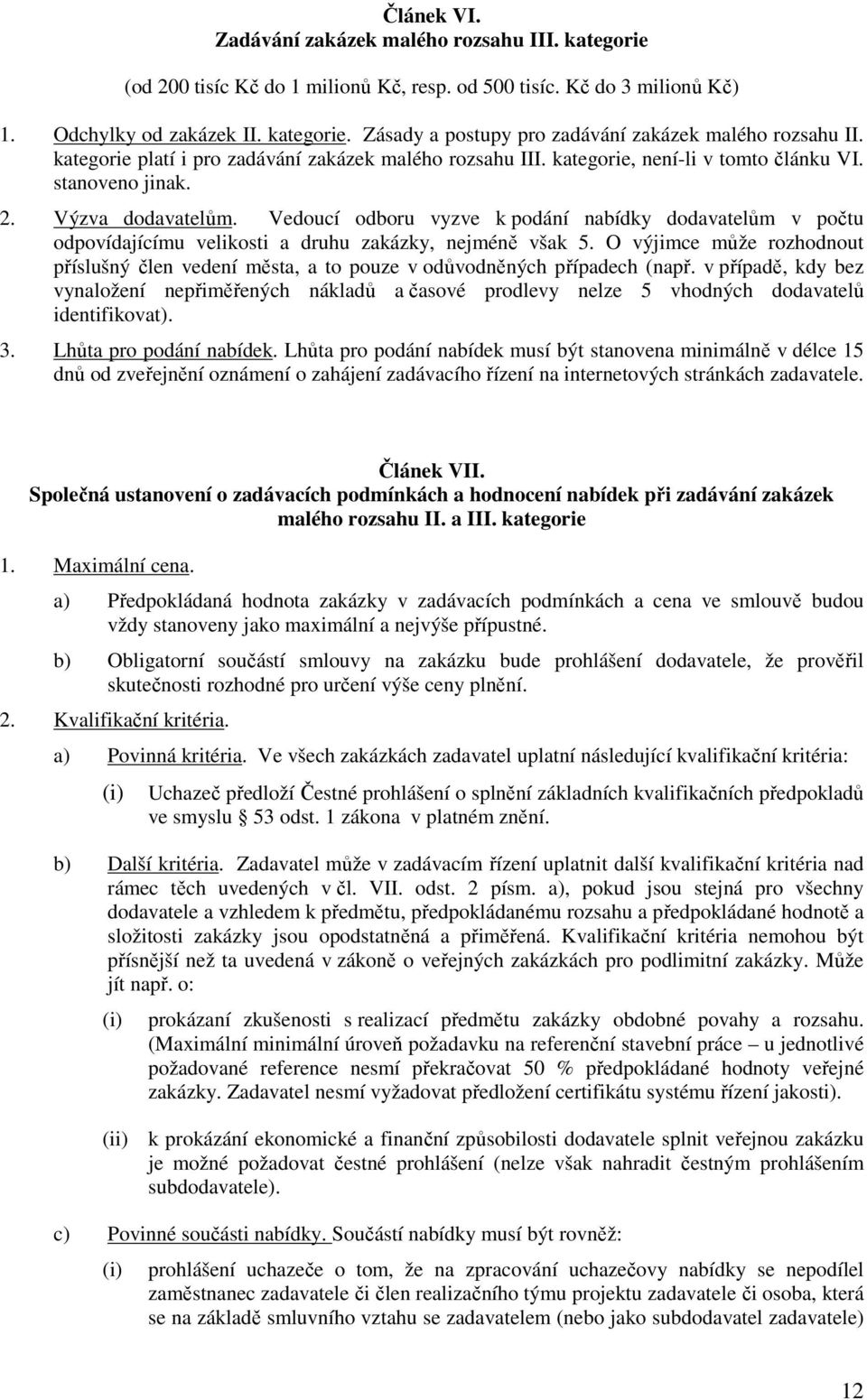 Vedoucí odboru vyzve k podání nabídky dodavatelům v počtu odpovídajícímu velikosti a druhu zakázky, nejméně však 5.