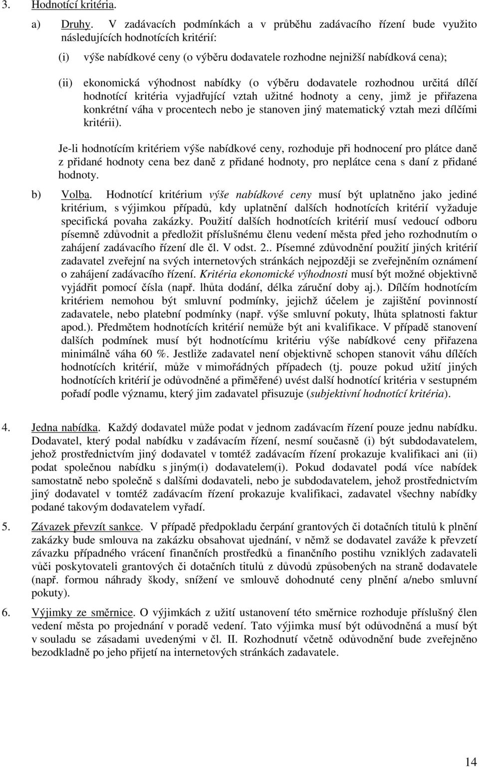 výhodnost nabídky (o výběru dodavatele rozhodnou určitá dílčí hodnotící kritéria vyjadřující vztah užitné hodnoty a ceny, jimž je přiřazena konkrétní váha v procentech nebo je stanoven jiný