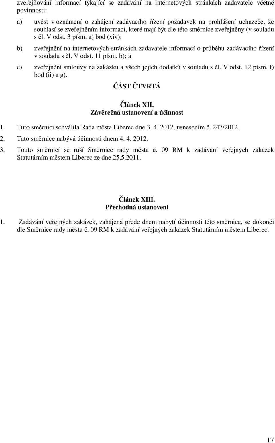 a) bod (xiv); b) zveřejnění na internetových stránkách zadavatele informací o průběhu zadávacího řízení v souladu s čl. V odst. 11 písm.