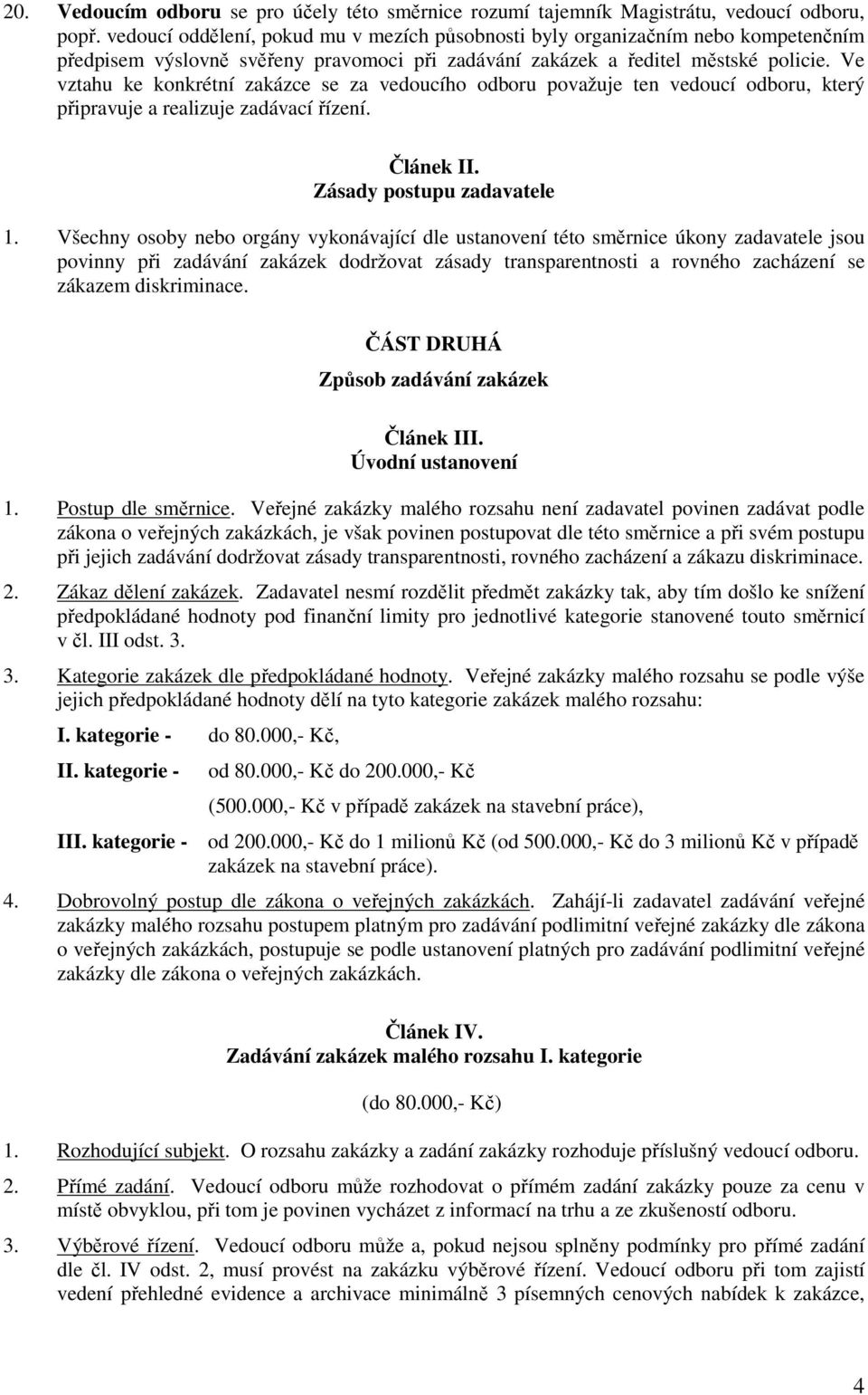 Ve vztahu ke konkrétní zakázce se za vedoucího odboru považuje ten vedoucí odboru, který připravuje a realizuje zadávací řízení. Článek II. Zásady postupu zadavatele 1.