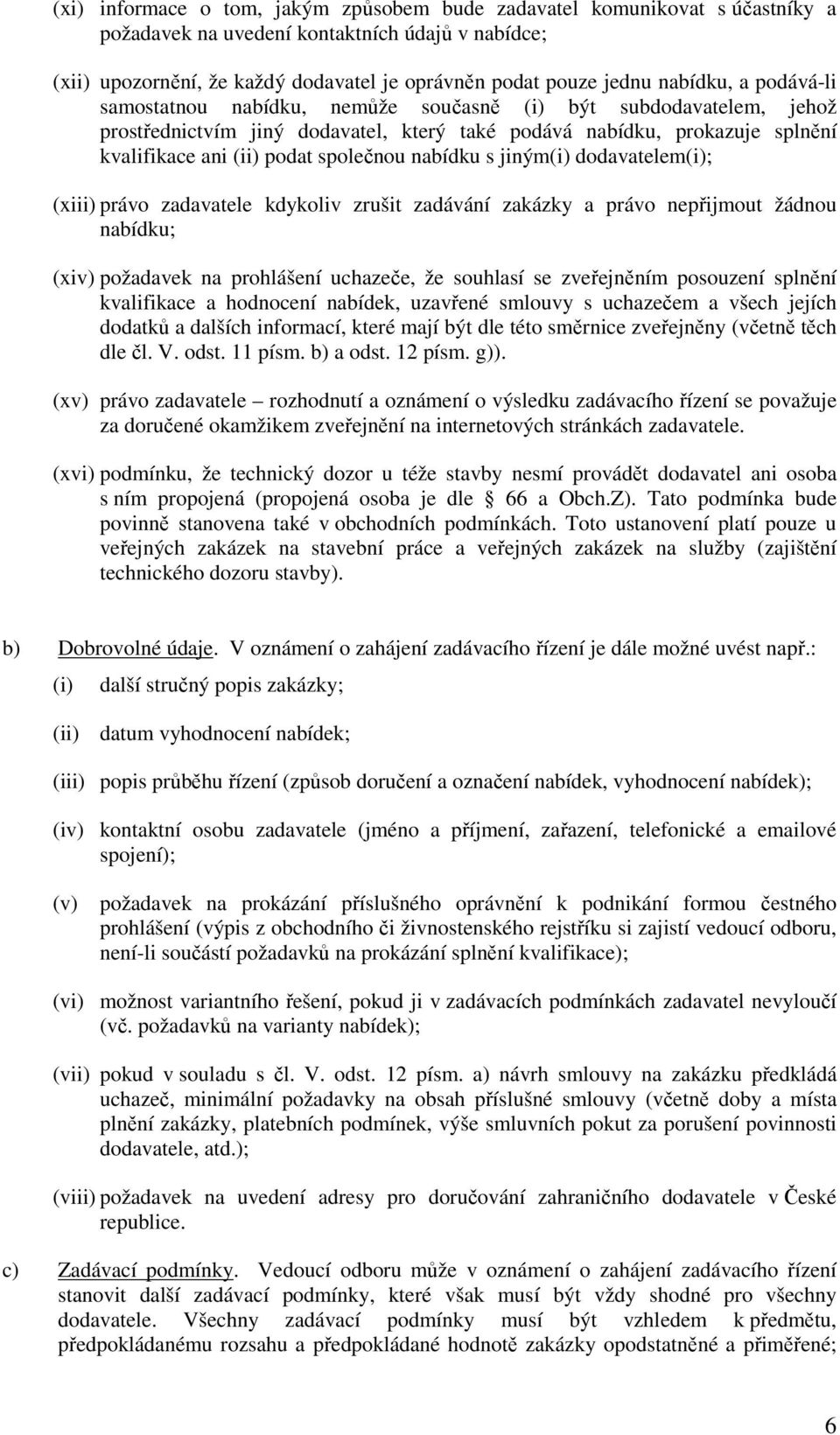 nabídku s jiným dodavatelem; (xiii) právo zadavatele kdykoliv zrušit zadávání zakázky a právo nepřijmout žádnou nabídku; (xiv) požadavek na prohlášení uchazeče, že souhlasí se zveřejněním posouzení