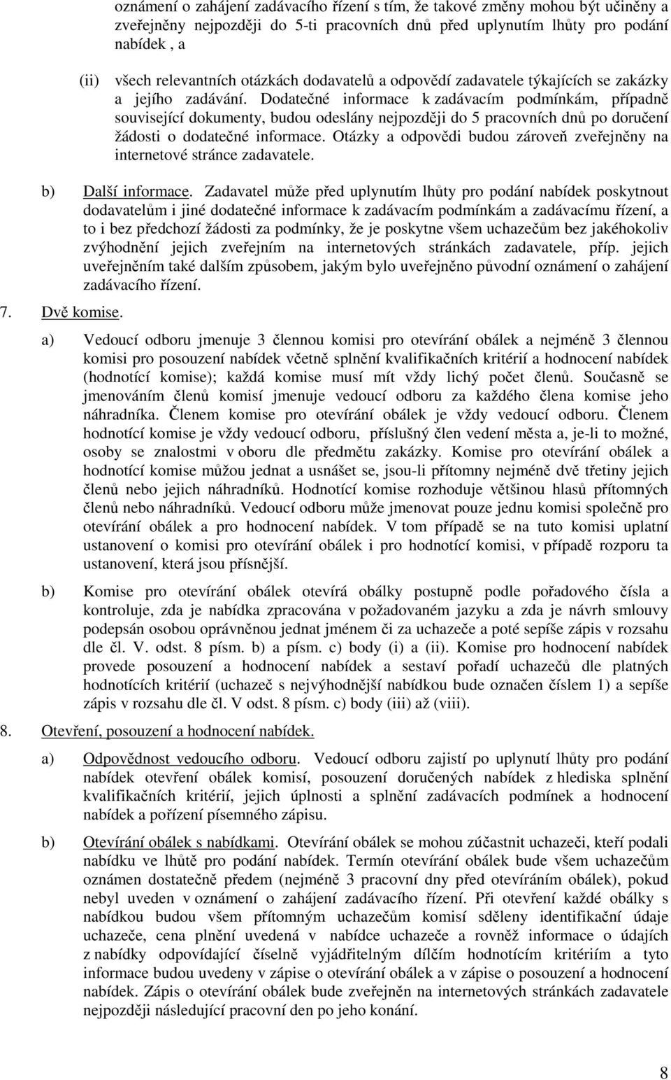 Dodatečné informace k zadávacím podmínkám, případně související dokumenty, budou odeslány nejpozději do 5 pracovních dnů po doručení žádosti o dodatečné informace.