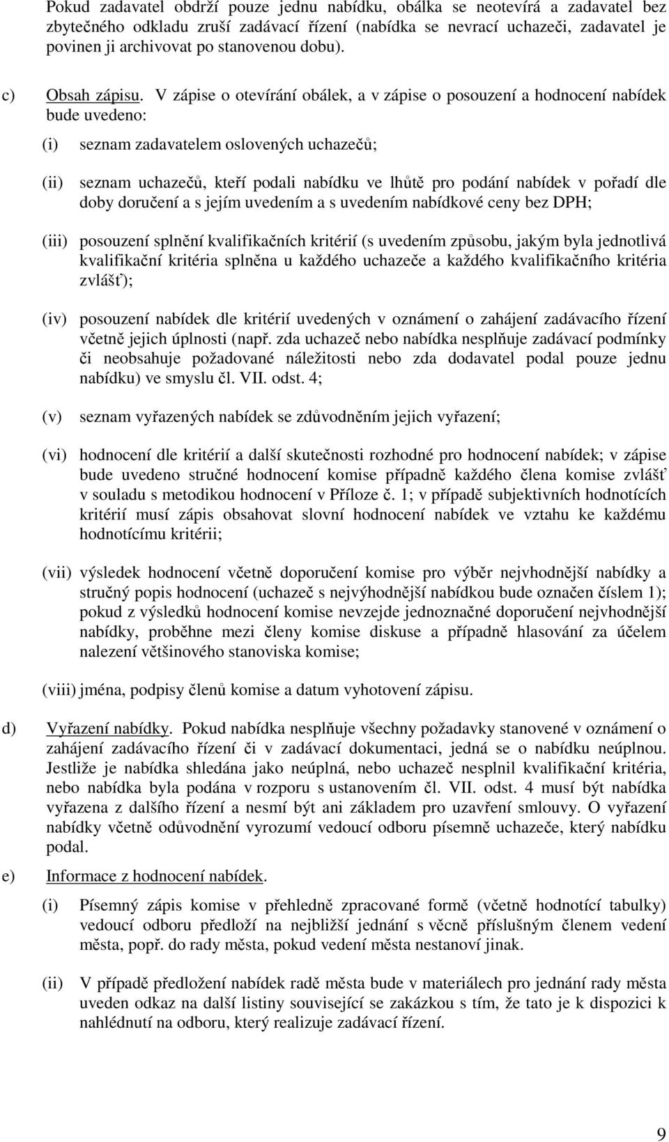 V zápise o otevírání obálek, a v zápise o posouzení a hodnocení nabídek bude uvedeno: seznam zadavatelem oslovených uchazečů; (ii) seznam uchazečů, kteří podali nabídku ve lhůtě pro podání nabídek v