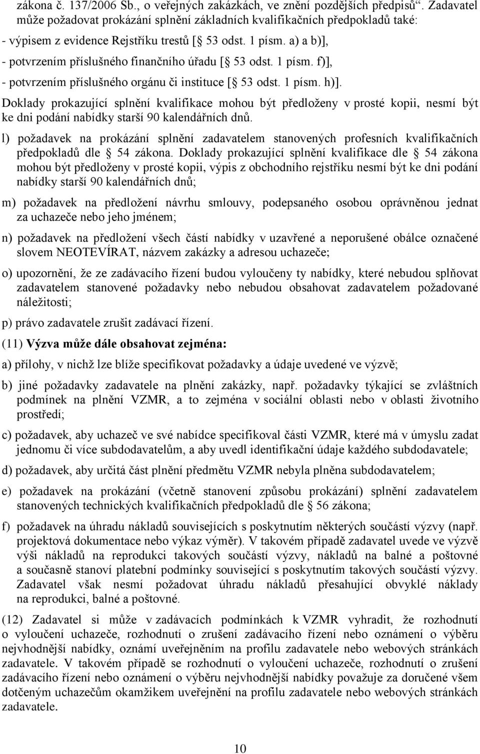 a) a b)], - potvrzením příslušného finančního úřadu [ 53 odst. 1 písm. f)], - potvrzením příslušného orgánu či instituce [ 53 odst. 1 písm. h)].