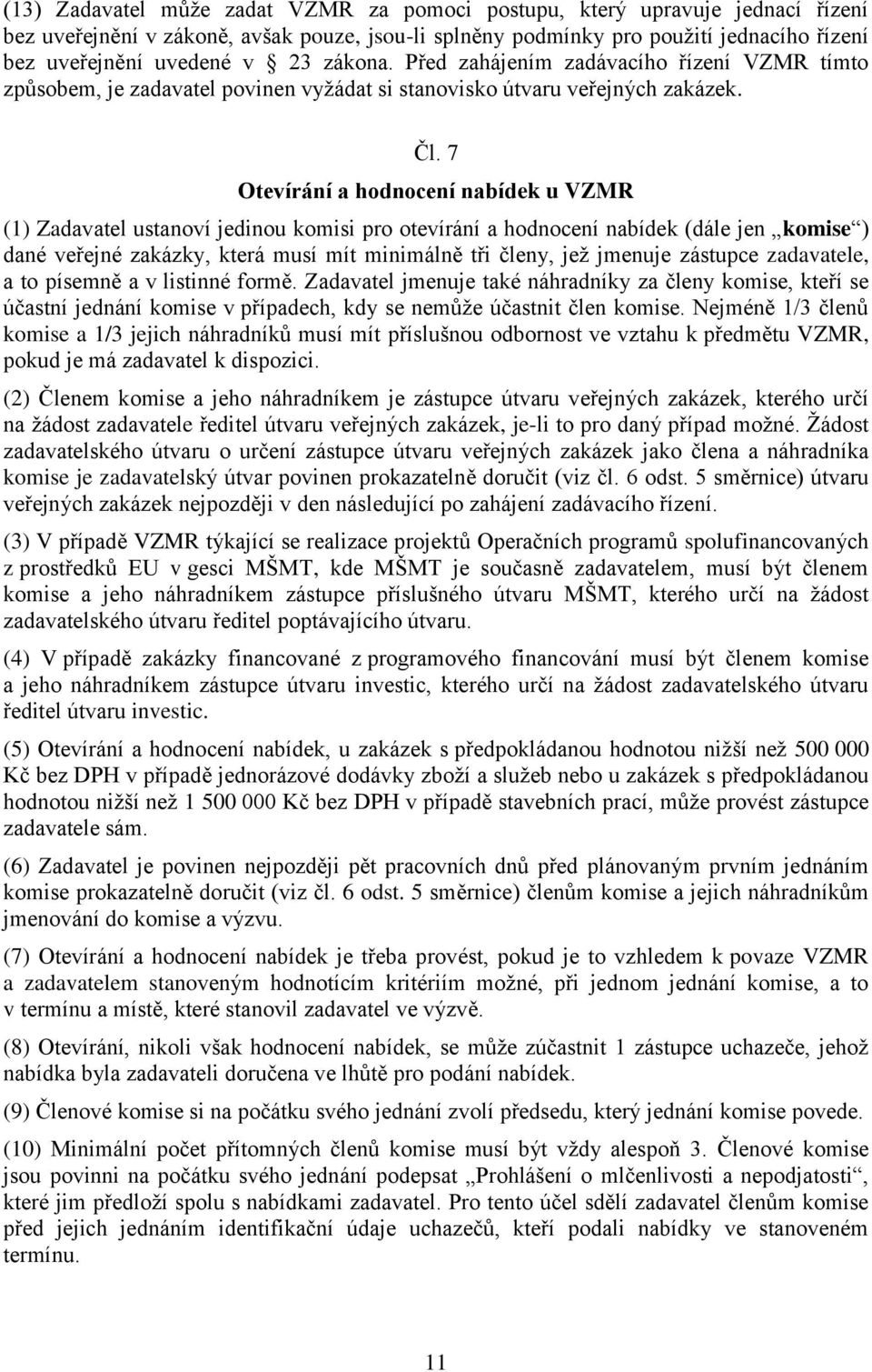 7 Otevírání a hodnocení nabídek u VZMR (1) Zadavatel ustanoví jedinou komisi pro otevírání a hodnocení nabídek (dále jen komise ) dané veřejné zakázky, která musí mít minimálně tři členy, jeţ jmenuje