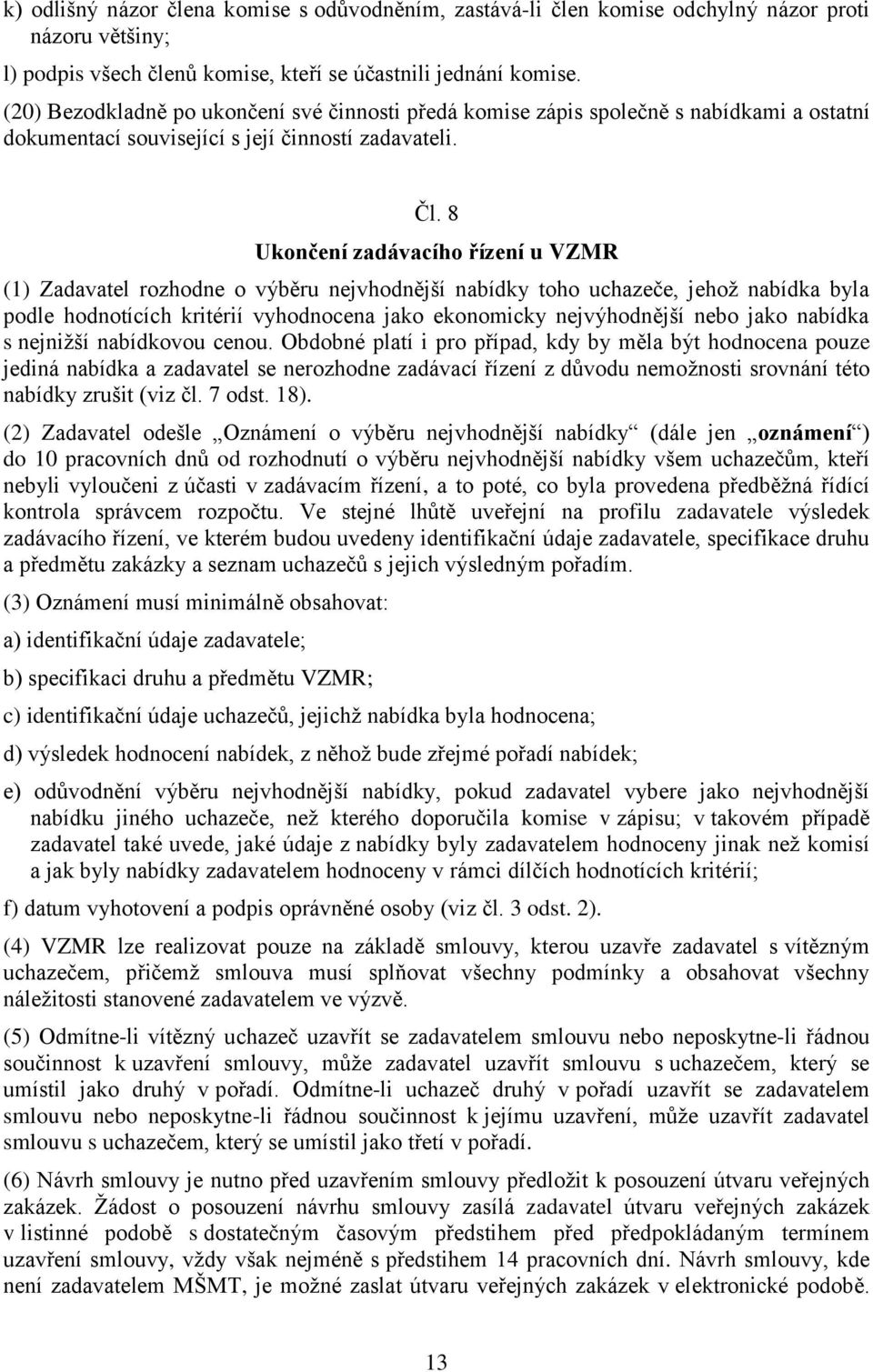 8 Ukončení zadávacího řízení u VZMR (1) Zadavatel rozhodne o výběru nejvhodnější nabídky toho uchazeče, jehoţ nabídka byla podle hodnotících kritérií vyhodnocena jako ekonomicky nejvýhodnější nebo