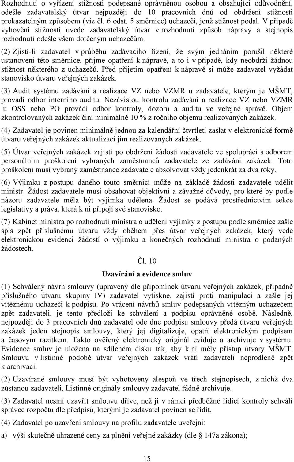 (2) Zjistí-li zadavatel v průběhu zadávacího řízení, ţe svým jednáním porušil některé ustanovení této směrnice, přijme opatření k nápravě, a to i v případě, kdy neobdrţí ţádnou stíţnost některého z