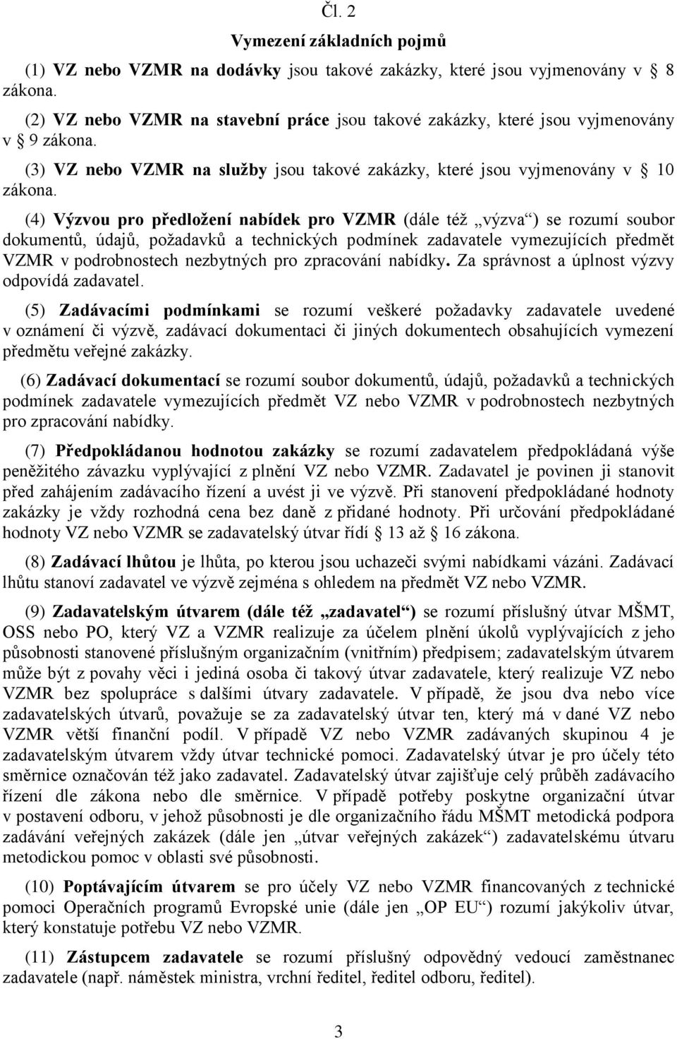 (4) Výzvou pro předložení nabídek pro VZMR (dále téţ výzva ) se rozumí soubor dokumentů, údajů, poţadavků a technických podmínek zadavatele vymezujících předmět VZMR v podrobnostech nezbytných pro