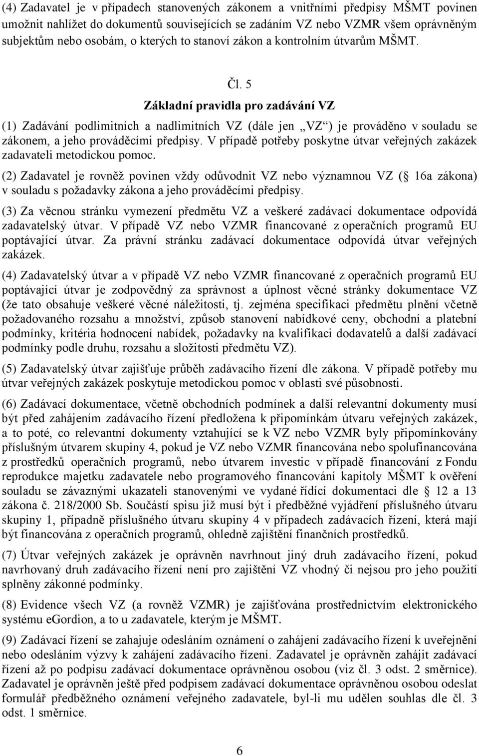 5 Základní pravidla pro zadávání VZ (1) Zadávání podlimitních a nadlimitních VZ (dále jen VZ ) je prováděno v souladu se zákonem, a jeho prováděcími předpisy.