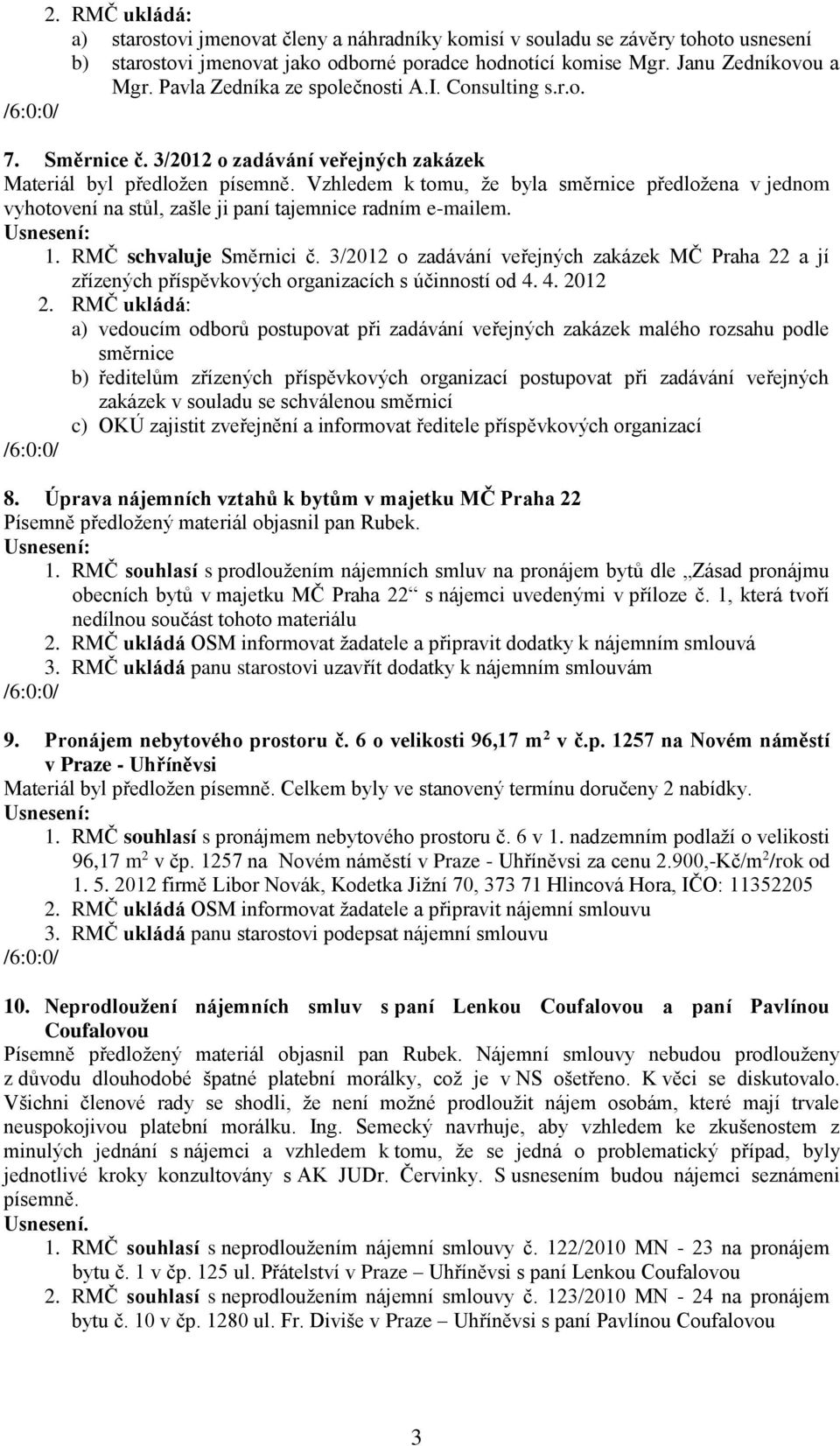 Vzhledem k tomu, že byla směrnice předložena v jednom vyhotovení na stůl, zašle ji paní tajemnice radním e-mailem. 1. RMČ schvaluje Směrnici č.