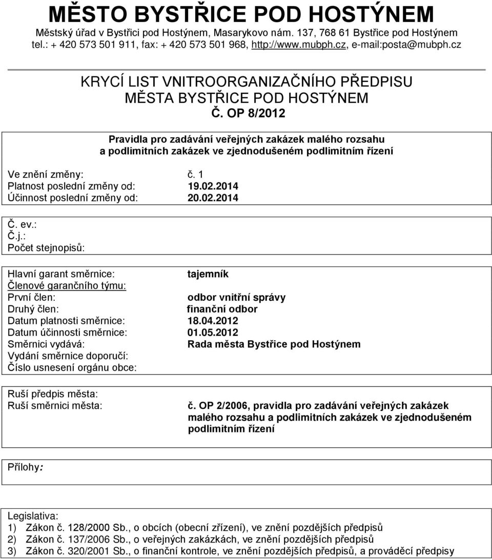 OP 8/2012 Pravidla pro zadávání veřejných zakázek malého rozsahu a podlimitních zakázek ve zjednodušeném podlimitním řízení Ve znění změny: č. 1 Platnost poslední změny od: 19.02.